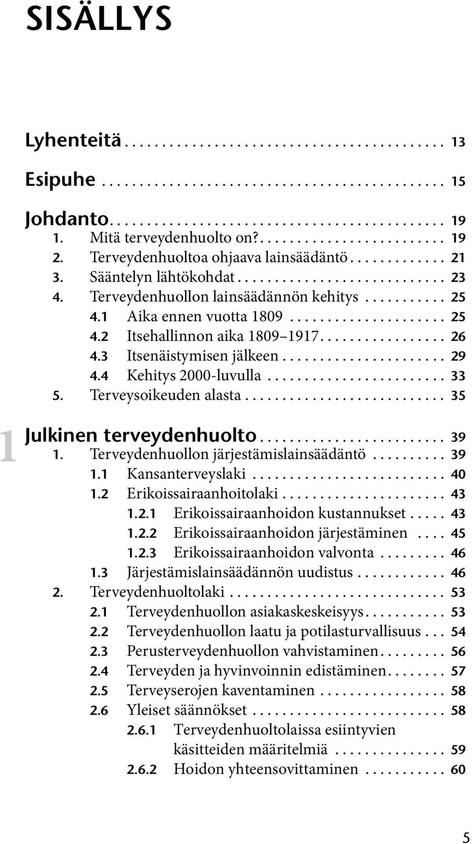 Terveydenhuollon lainsäädännön kehitys........... 25 4.1 Aika ennen vuotta 1809..................... 25 4.2 Itsehallinnon aika 1809 1917................. 26 4.3 Itsenäistymisen jälkeen...................... 29 4.