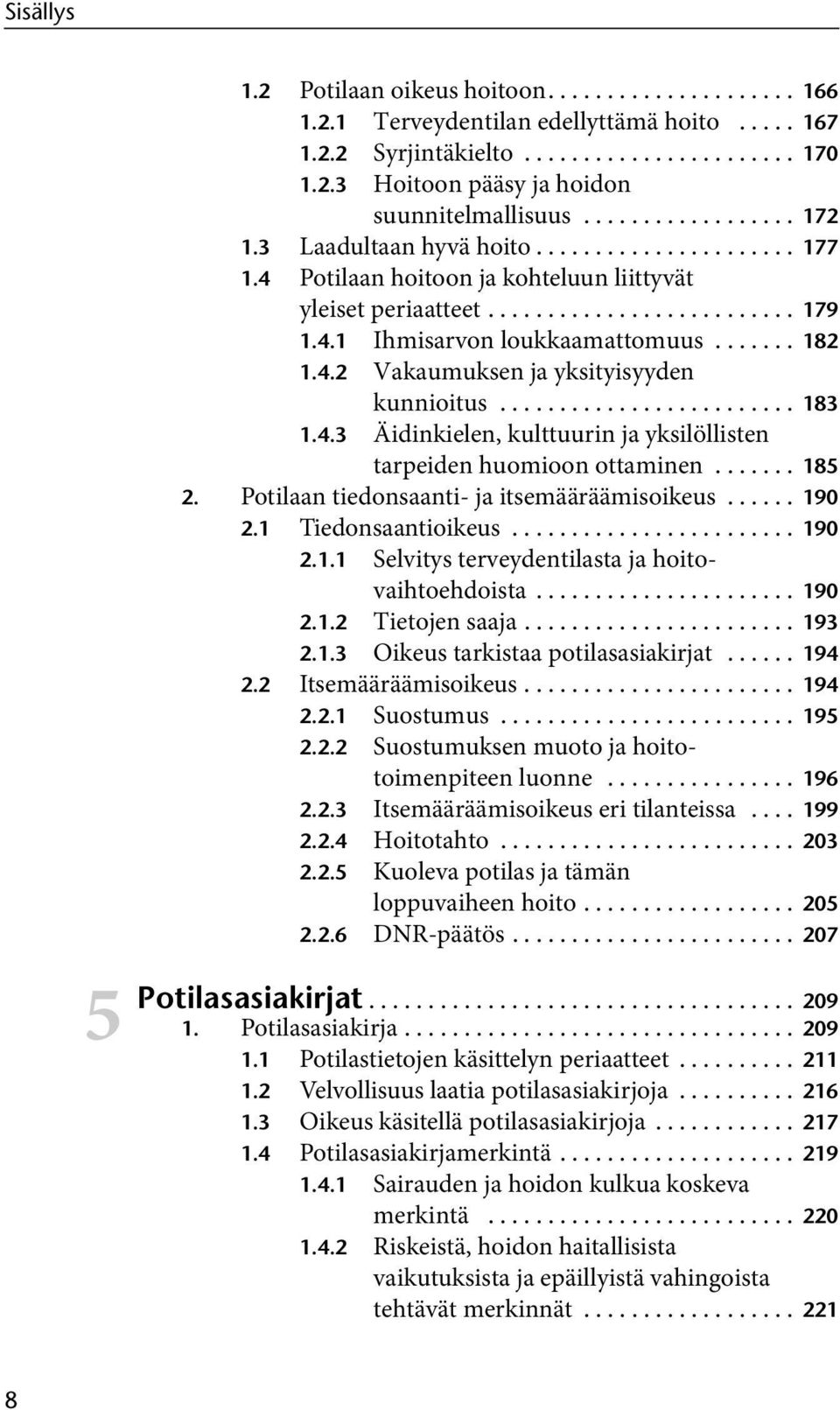 ...... 182 1.4.2 Vakaumuksen ja yksityisyyden kunnioitus......................... 183 1.4.3 Äidinkielen, kulttuurin ja yksilöllisten tarpeiden huomioon ottaminen....... 185 2.