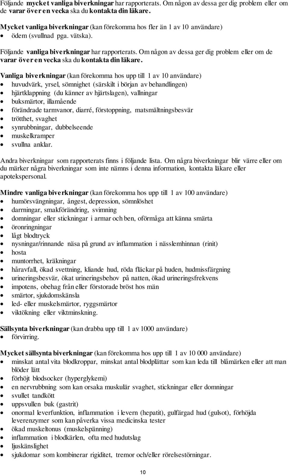 Om någon av dessa ger dig problem eller om de varar över en vecka ska du kontakta din läkare.