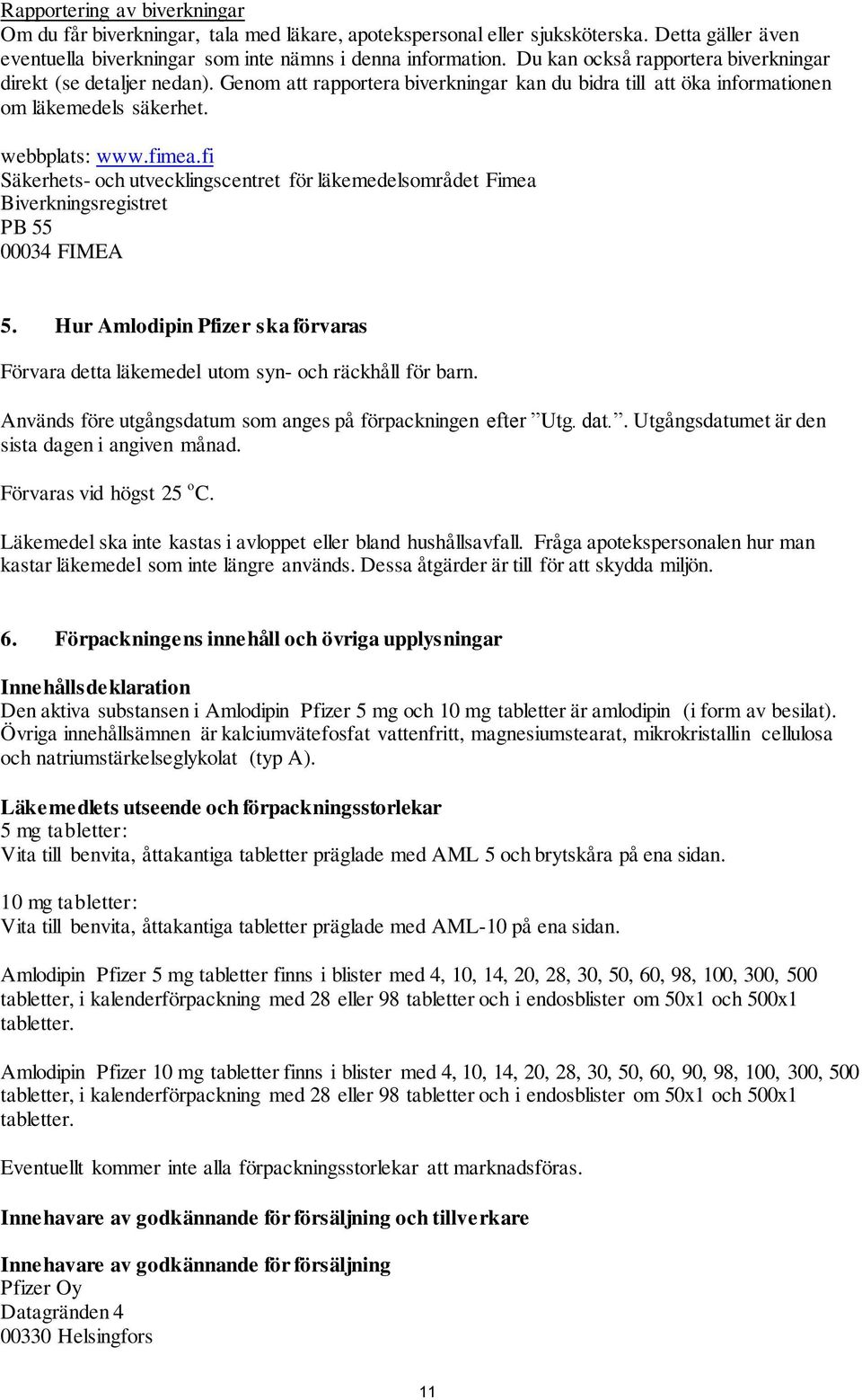 fi Säkerhets- och utvecklingscentret för läkemedelsområdet Fimea Biverkningsregistret PB 55 00034 FIMEA 5. Hur Amlodipin Pfizer ska förvaras Förvara detta läkemedel utom syn- och räckhåll för barn.