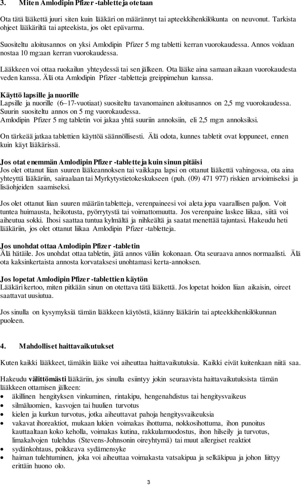Lääkkeen voi ottaa ruokailun yhteydessä tai sen jälkeen. Ota lääke aina samaan aikaan vuorokaudesta veden kanssa. Älä ota Amlodipin Pfizer -tabletteja greippimehun kanssa.