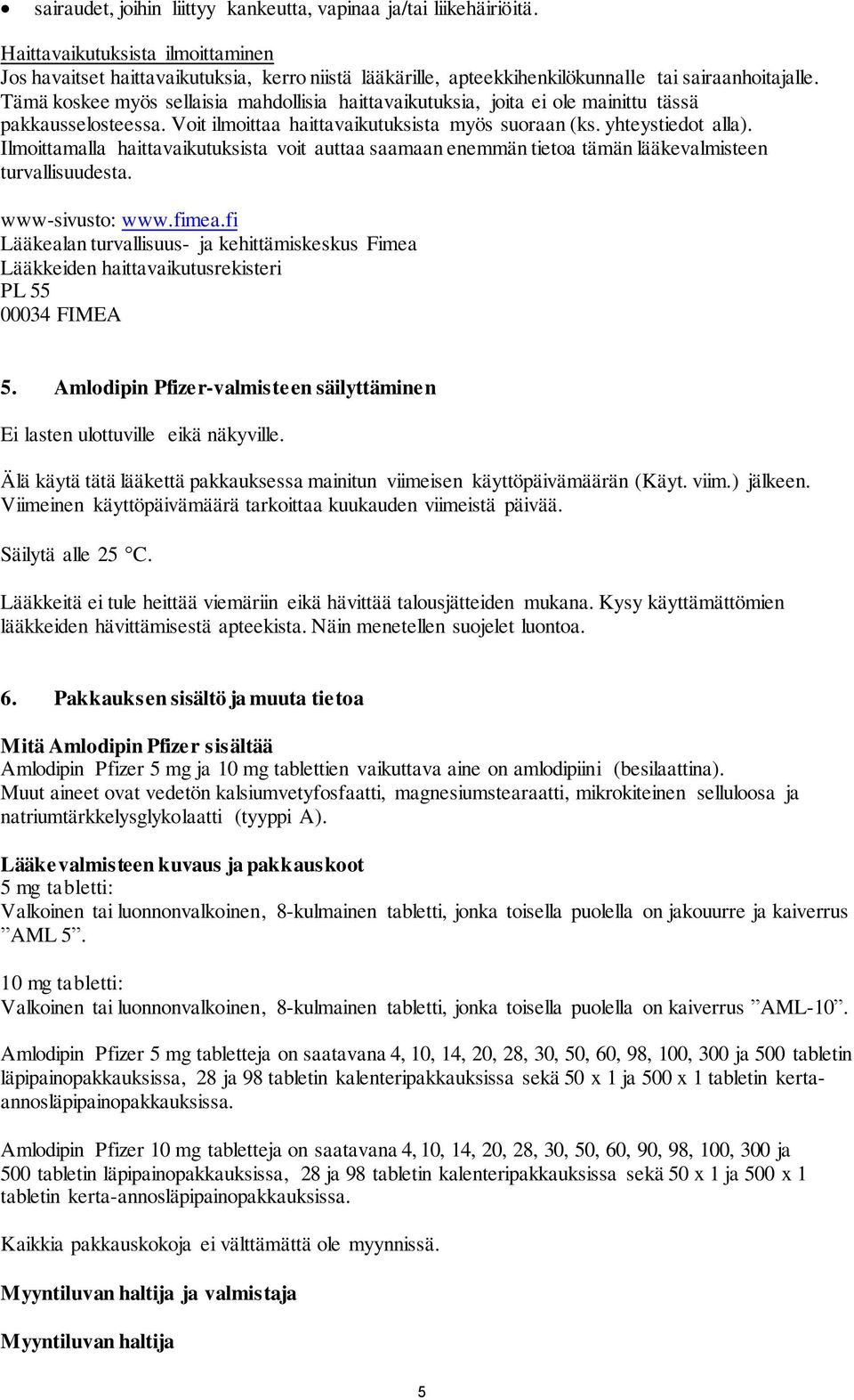 Tämä koskee myös sellaisia mahdollisia haittavaikutuksia, joita ei ole mainittu tässä pakkausselosteessa. Voit ilmoittaa haittavaikutuksista myös suoraan (ks. yhteystiedot alla).