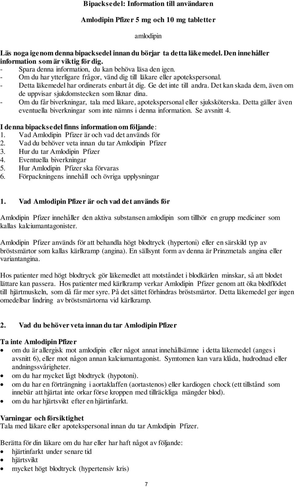 - Detta läkemedel har ordinerats enbart åt dig. Ge det inte till andra. Det kan skada dem, även om de uppvisar sjukdomstecken som liknar dina.
