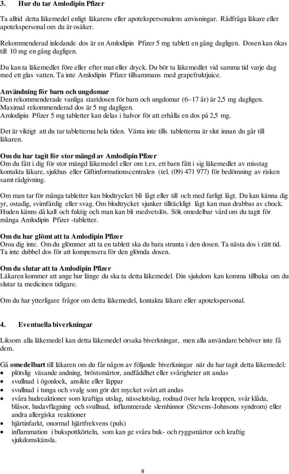 Du bör ta läkemedlet vid samma tid varje dag med ett glas vatten. Ta inte Amlodipin Pfizer tillsammans med grapefruktjuice.