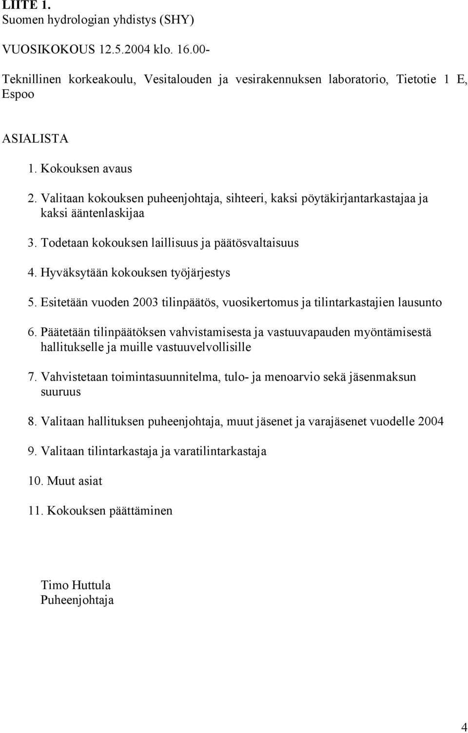 Esitetään vuoden 2003 tilinpäätös, vuosikertomus ja tilintarkastajien lausunto 6.