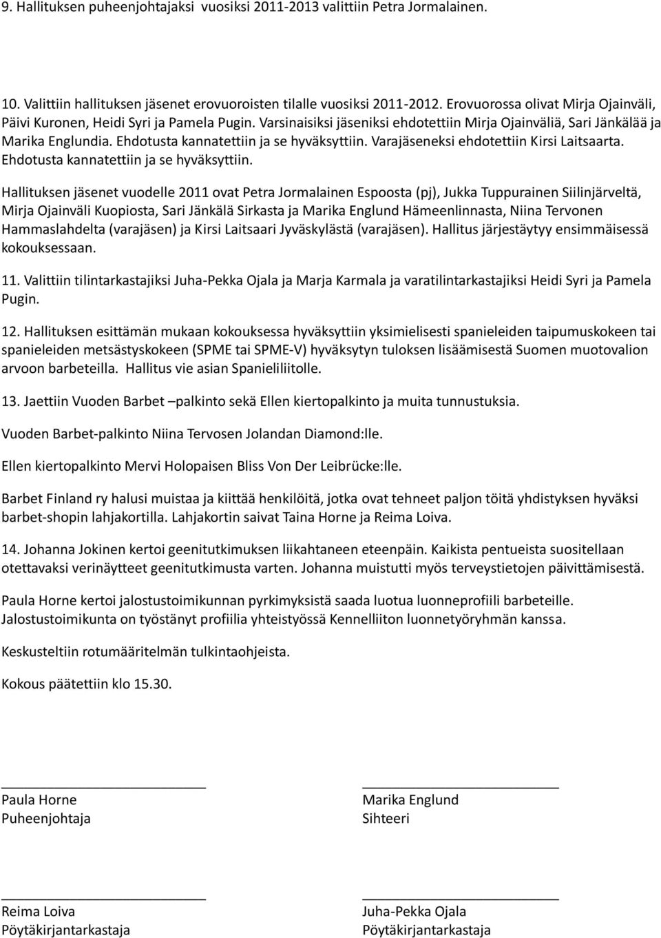 Ehdotusta kannatettiin ja se hyväksyttiin. Varajäseneksi ehdotettiin Kirsi Laitsaarta. Ehdotusta kannatettiin ja se hyväksyttiin.