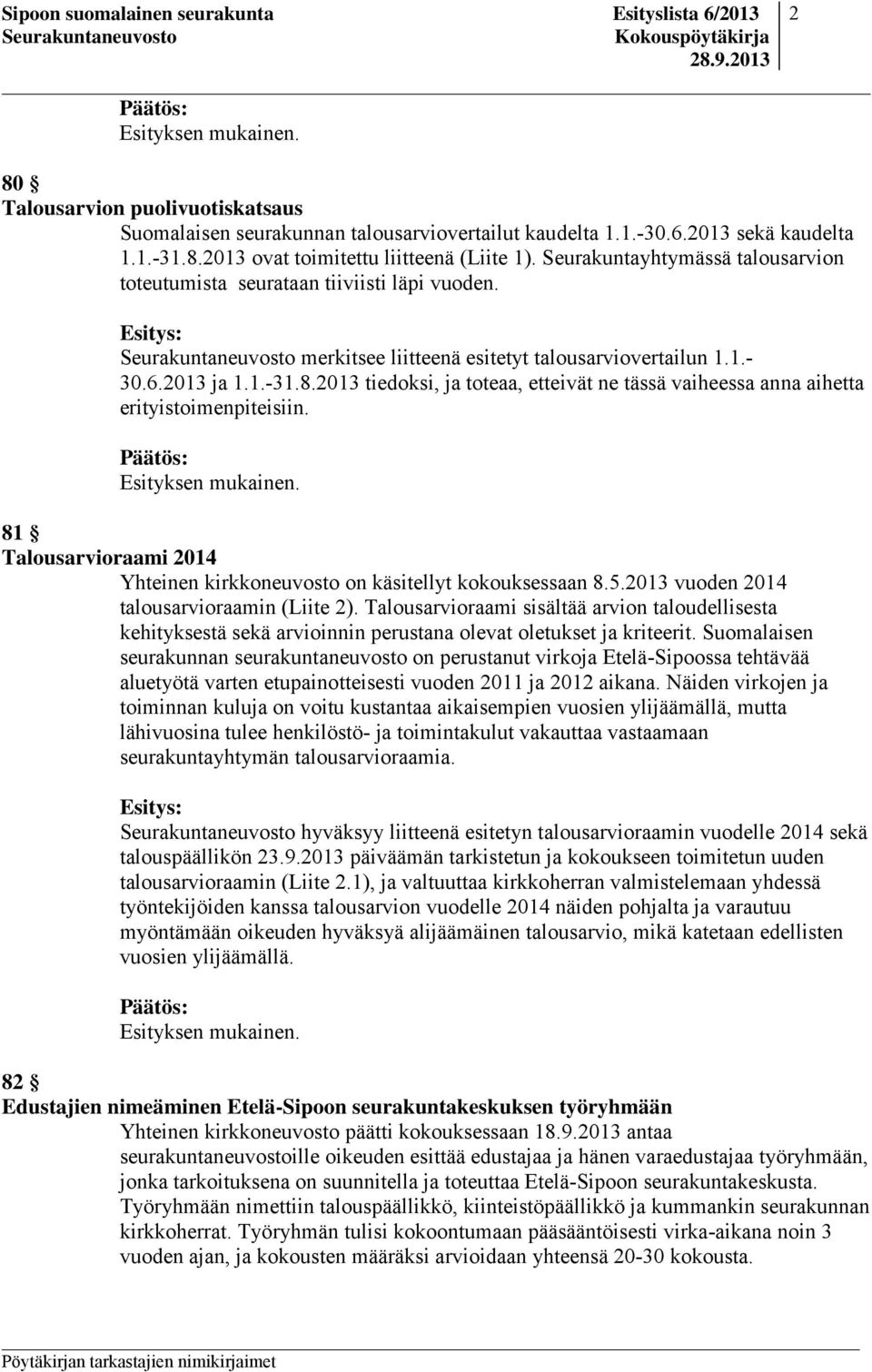 2013 tiedoksi, ja toteaa, etteivät ne tässä vaiheessa anna aihetta erityistoimenpiteisiin. 81 Talousarvioraami 2014 Yhteinen kirkkoneuvosto on käsitellyt kokouksessaan 8.5.