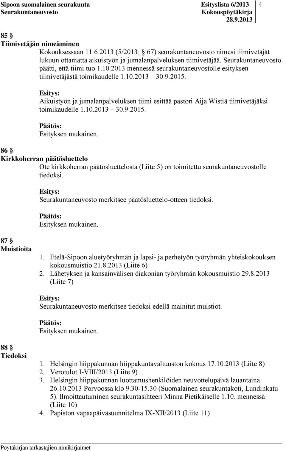 Aikuistyön ja jumalanpalveluksen tiimi esittää pastori Aija Wistiä tiimivetäjäksi toimikaudelle 1.10.2013 30.9.2015.