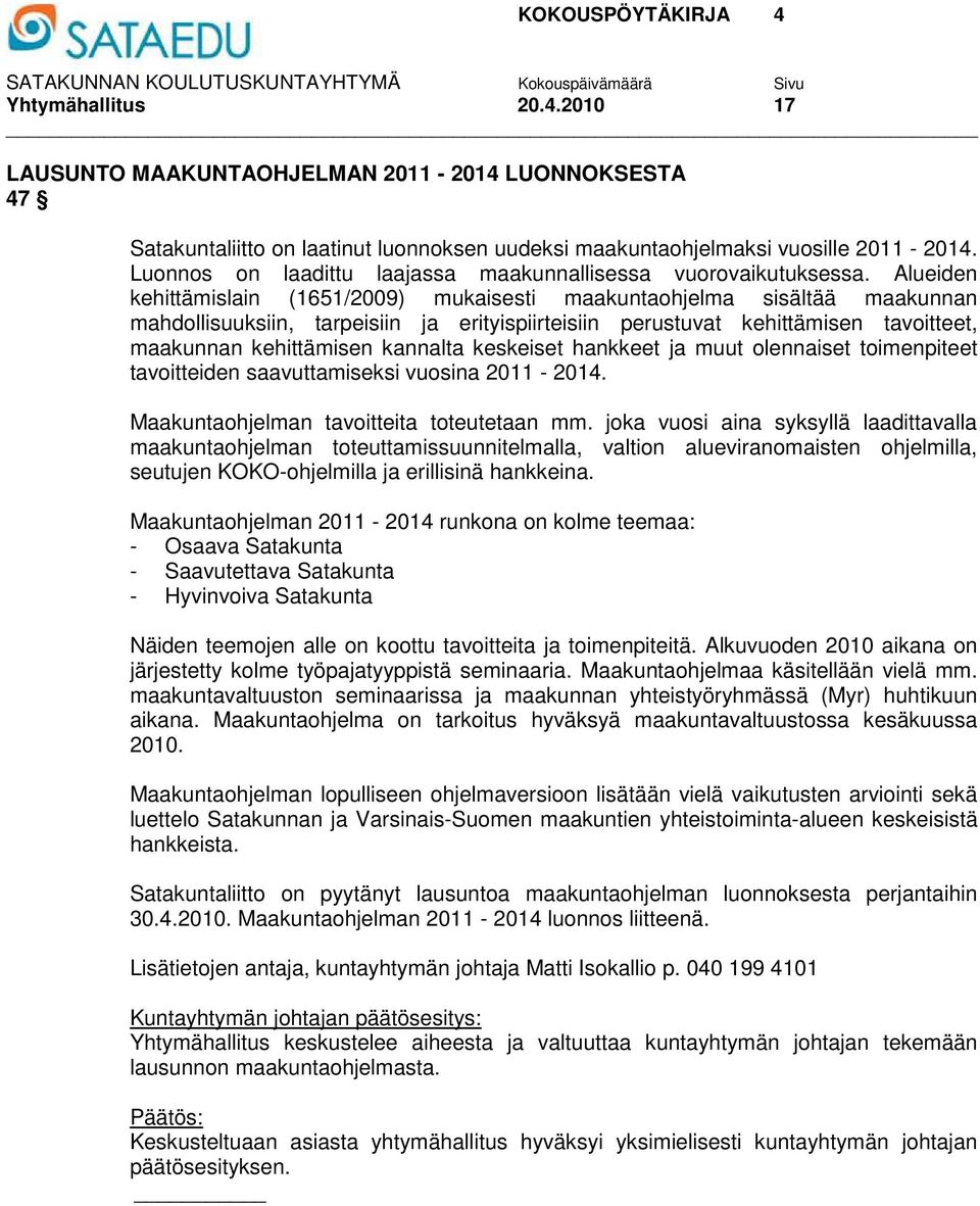 Alueiden kehittämislain (1651/2009) mukaisesti maakuntaohjelma sisältää maakunnan mahdollisuuksiin, tarpeisiin ja erityispiirteisiin perustuvat kehittämisen tavoitteet, maakunnan kehittämisen