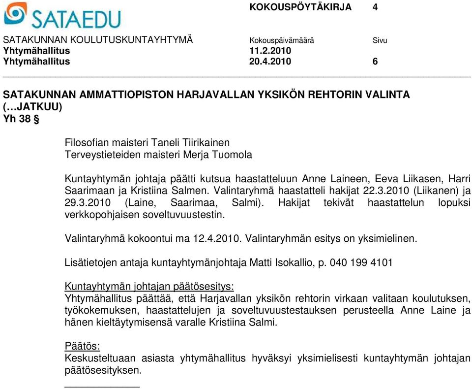 haastatteluun Anne Laineen, Eeva Liikasen, Harri Saarimaan ja Kristiina Salmen. Valintaryhmä haastatteli hakijat 22.3.2010 (Liikanen) ja 29.3.2010 (Laine, Saarimaa, Salmi).