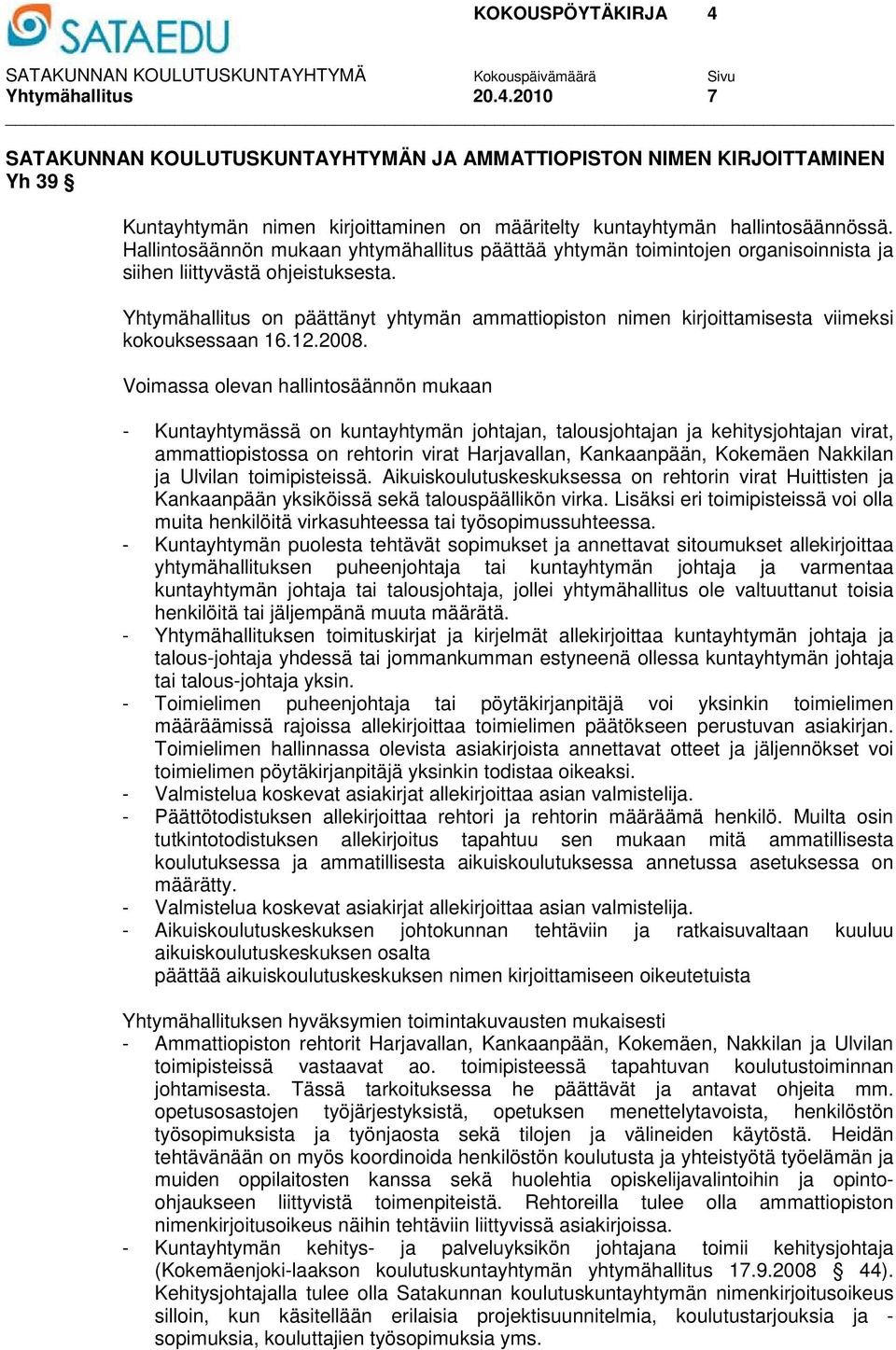 Yhtymähallitus on päättänyt yhtymän ammattiopiston nimen kirjoittamisesta viimeksi kokouksessaan 16.12.2008.