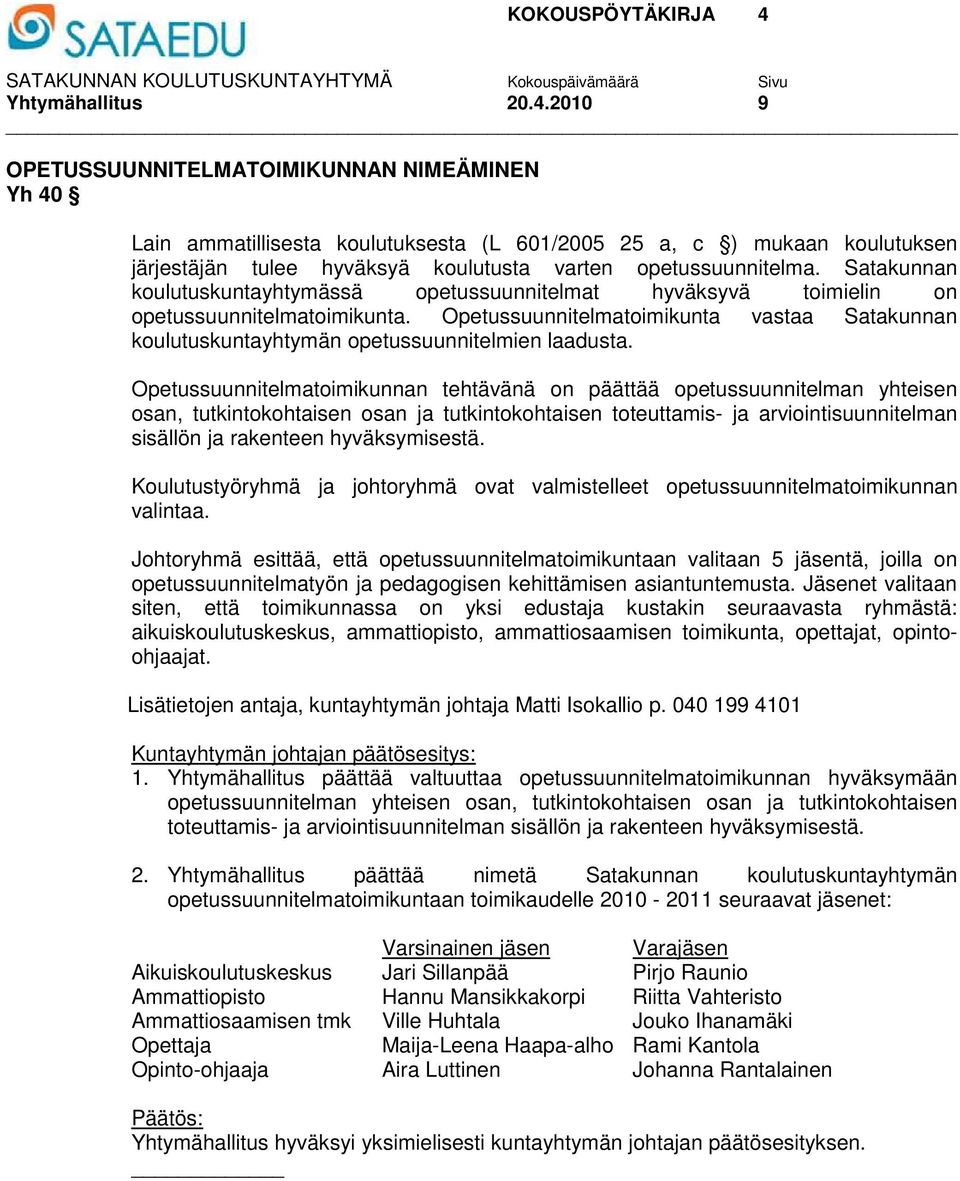 Satakunnan koulutuskuntayhtymässä opetussuunnitelmat hyväksyvä toimielin on opetussuunnitelmatoimikunta.