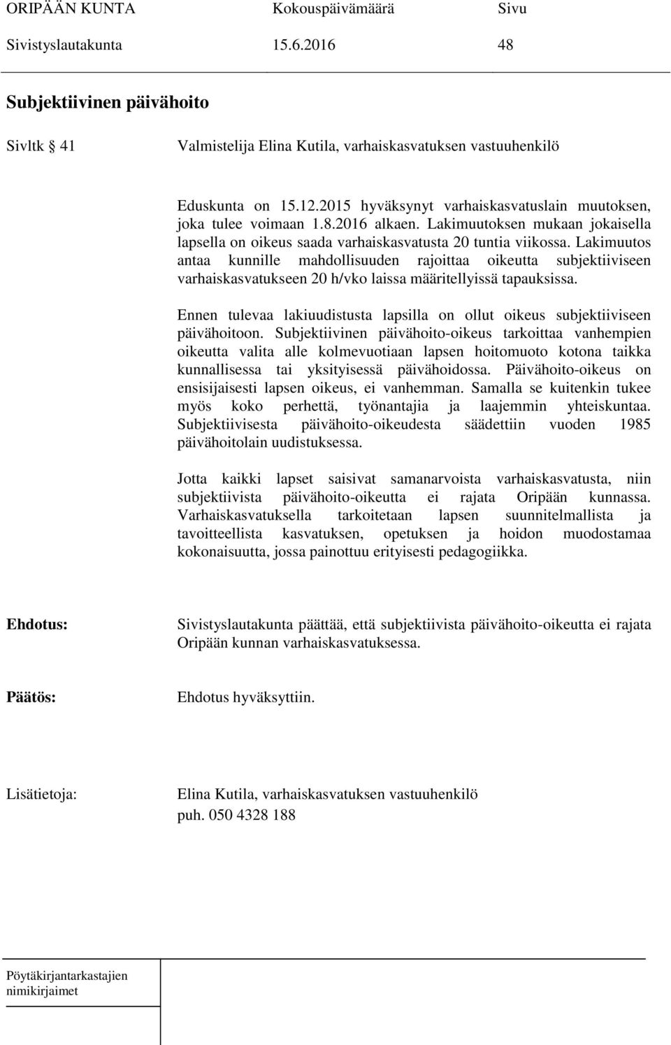 Lakimuutos antaa kunnille mahdollisuuden rajoittaa oikeutta subjektiiviseen varhaiskasvatukseen 20 h/vko laissa määritellyissä tapauksissa.