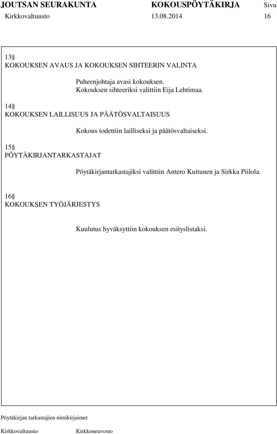 14 KOKOUKSEN LAILLISUUS JA PÄÄTÖSVALTAISUUS 15 PÖYTÄKIRJANTARKASTAJAT Kokous todettiin lailliseksi ja