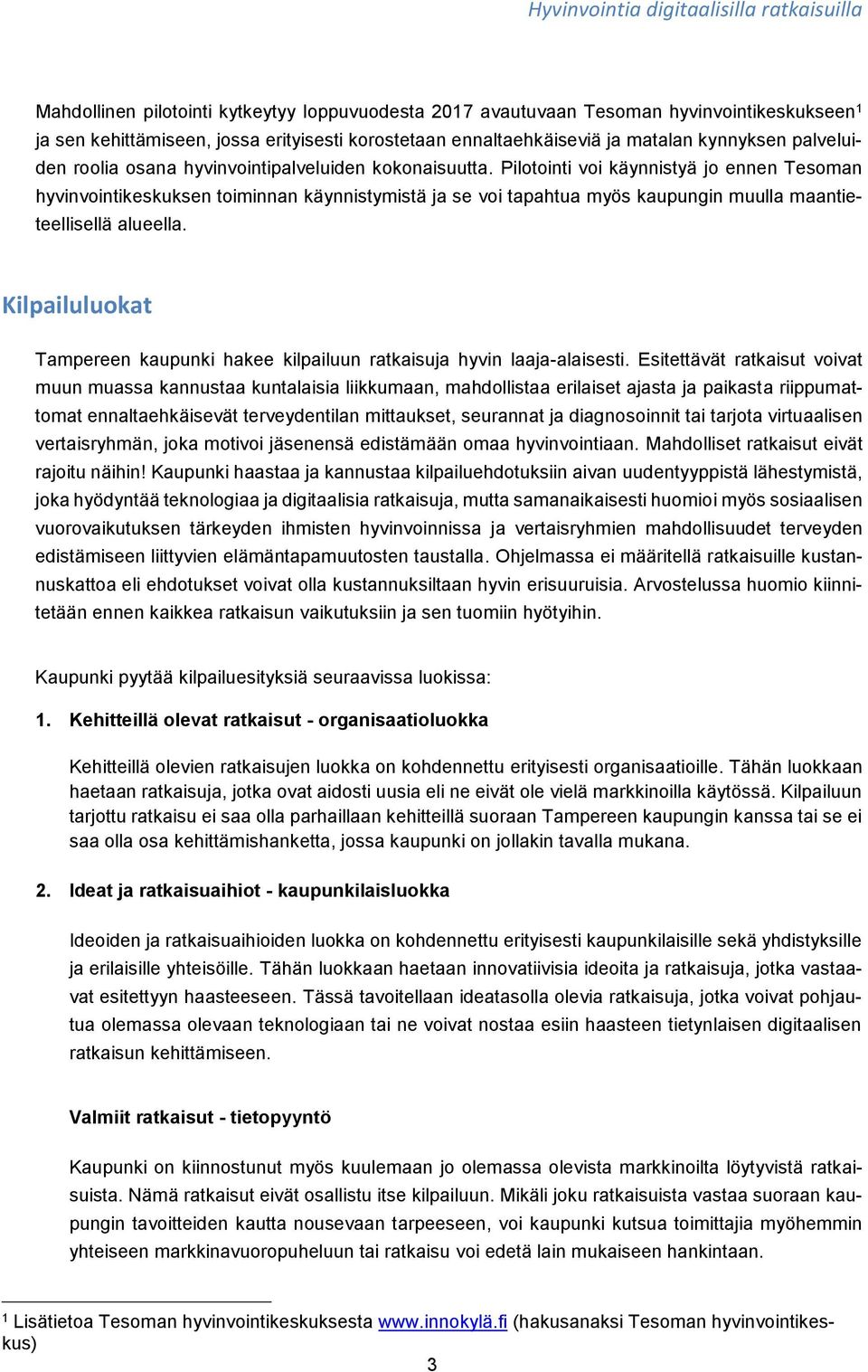 Pilotointi voi käynnistyä jo ennen Tesoman hyvinvointikeskuksen toiminnan käynnistymistä ja se voi tapahtua myös kaupungin muulla maantieteellisellä alueella.