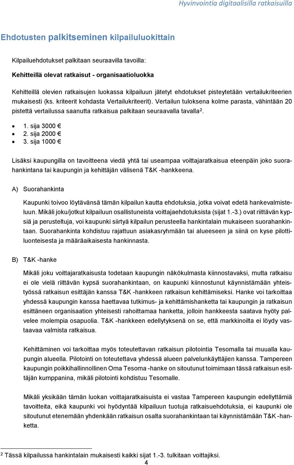 Vertailun tuloksena kolme parasta, vähintään 20 pistettä vertailussa saanutta ratkaisua palkitaan seuraavalla tavalla 2. 1. sija 3000 2. sija 2000 3.