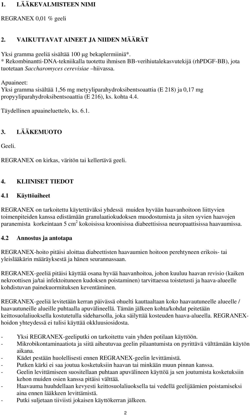 Apuaineet: Yksi gramma sisältää 1,56 mg metyyliparahydroksibentsoaattia (E 218) ja 0,17 mg propyyliparahydroksibentsoaattia (E 216), ks. kohta 4.4. Täydellinen apuaineluettelo, ks. 6.1. 3.