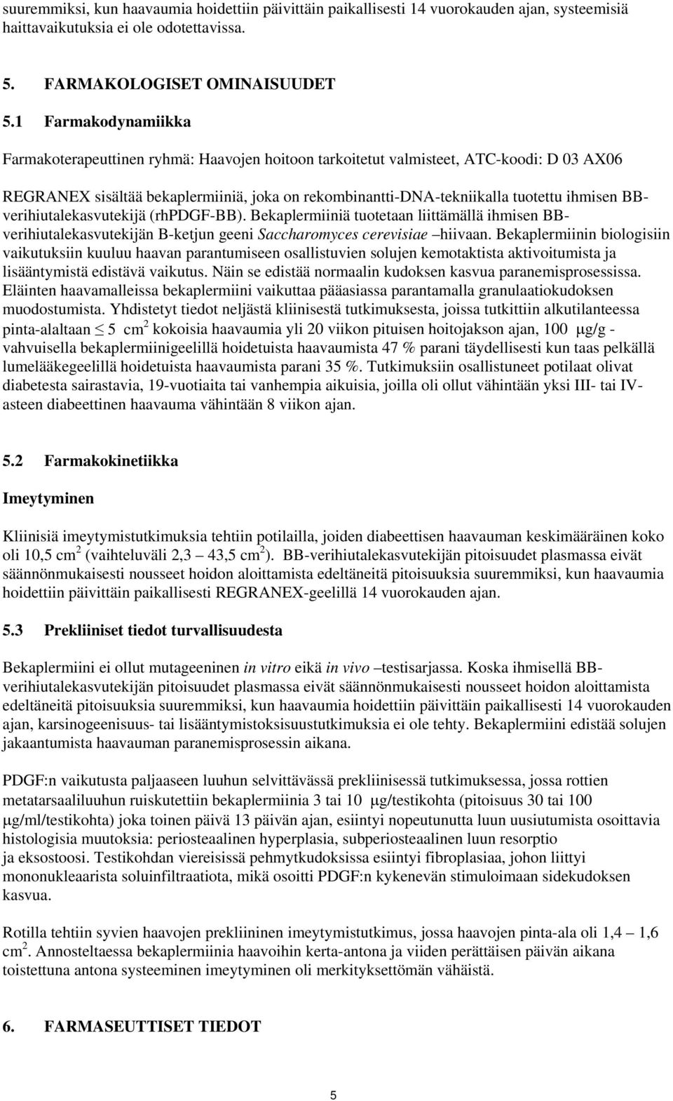 BBverihiutalekasvutekijä (rhpdgf-bb). Bekaplermiiniä tuotetaan liittämällä ihmisen BBverihiutalekasvutekijän B-ketjun geeni Saccharomyces cerevisiae hiivaan.