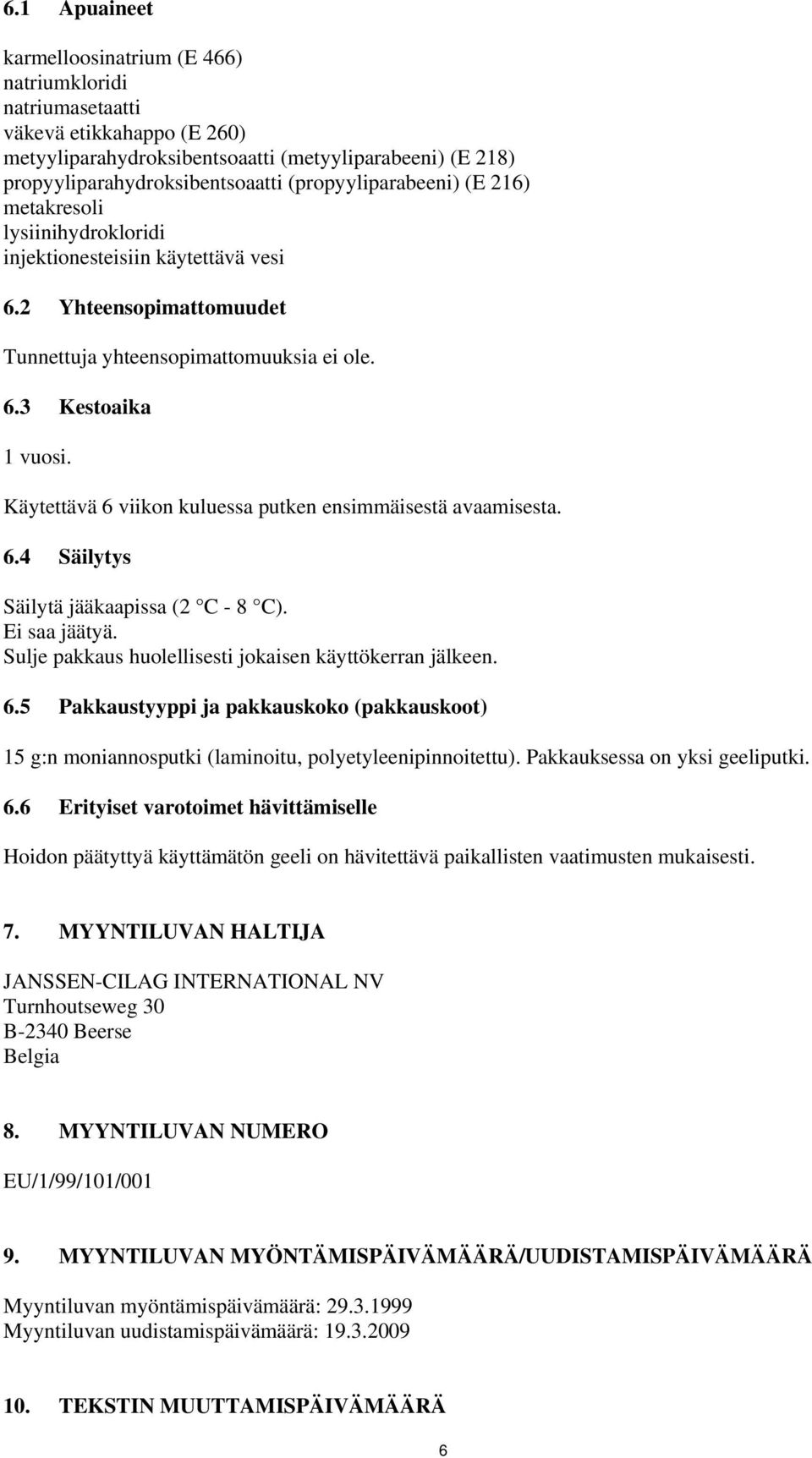 Käytettävä 6 viikon kuluessa putken ensimmäisestä avaamisesta. 6.4 Säilytys Säilytä jääkaapissa (2 C - 8 C). Ei saa jäätyä. Sulje pakkaus huolellisesti jokaisen käyttökerran jälkeen. 6.5 Pakkaustyyppi ja pakkauskoko (pakkauskoot) 15 g:n moniannosputki (laminoitu, polyetyleenipinnoitettu).