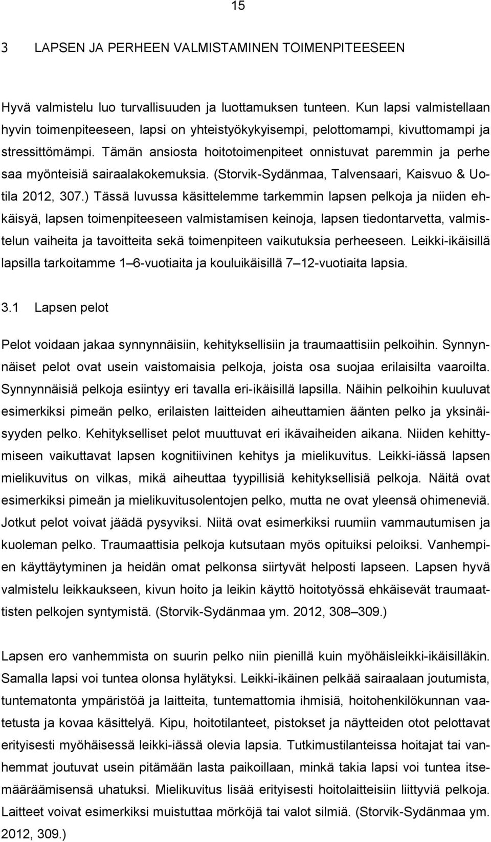 Tämän ansiosta hoitotoimenpiteet onnistuvat paremmin ja perhe saa myönteisiä sairaalakokemuksia. (Storvik-Sydänmaa, Talvensaari, Kaisvuo & Uotila 2012, 307.