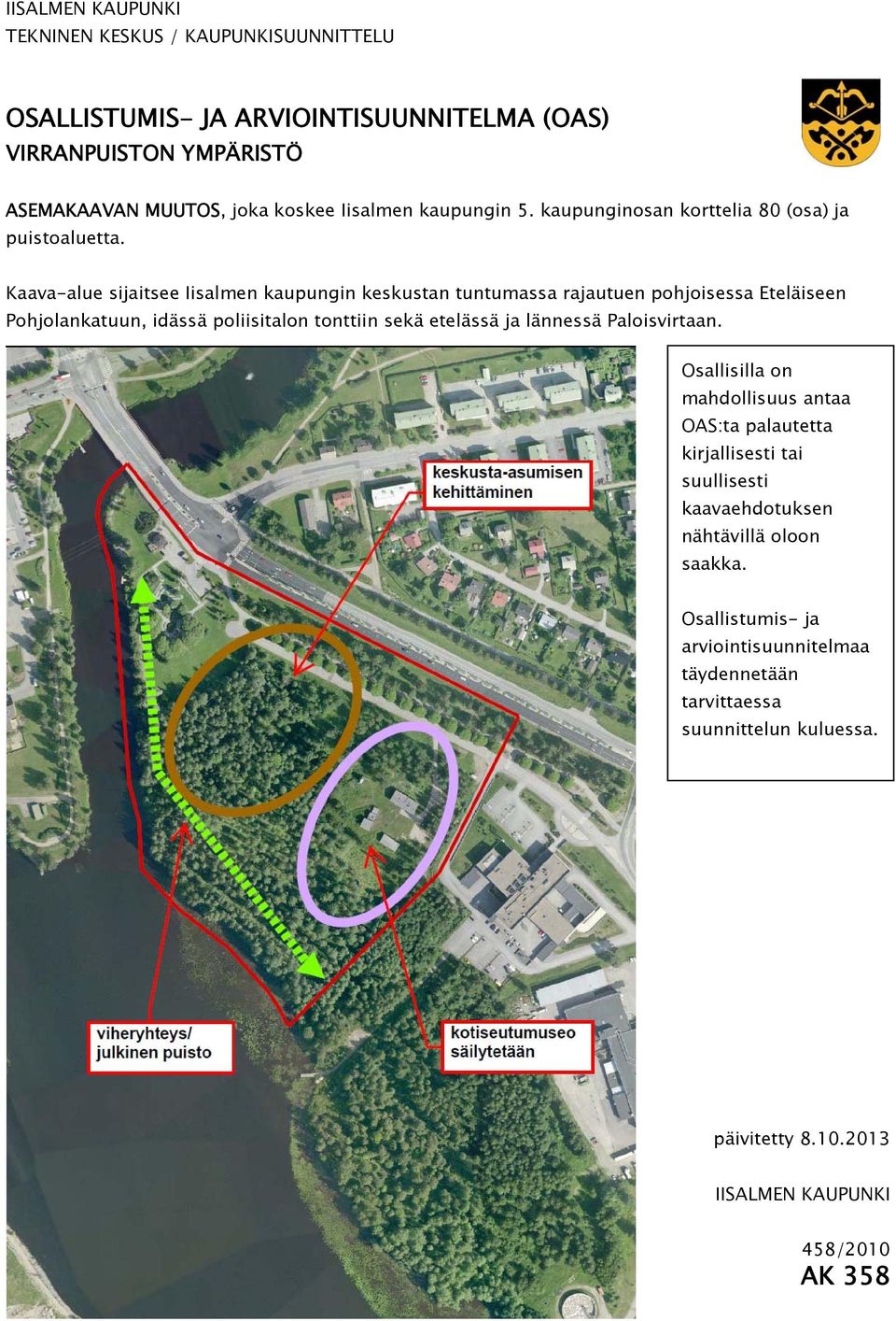 Kaava-alue sijaitsee Iisalmen kaupungin keskustan tuntumassa rajautuen pohjoisessa Eteläiseen Pohjolankatuun, idässä poliisitalon tonttiin sekä etelässä