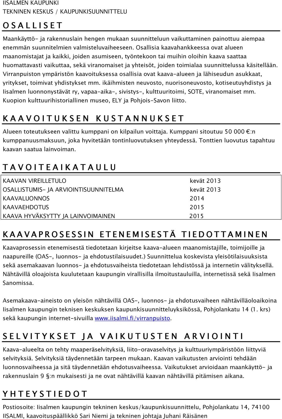 suunnittelussa käsitellään. Virranpuiston ympäristön kaavoituksessa osallisia ovat kaava-alueen ja lähiseudun asukkaat, yritykset, toimivat yhdistykset mm.