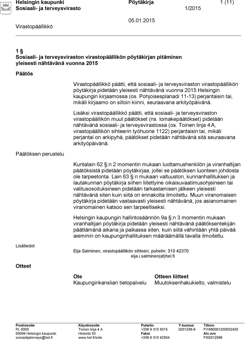 Pohjoisesplanadi 11-13) perjantaisin tai, mikäli kirjaamo on silloin kiinni, seuraavana arkityöpäivänä.