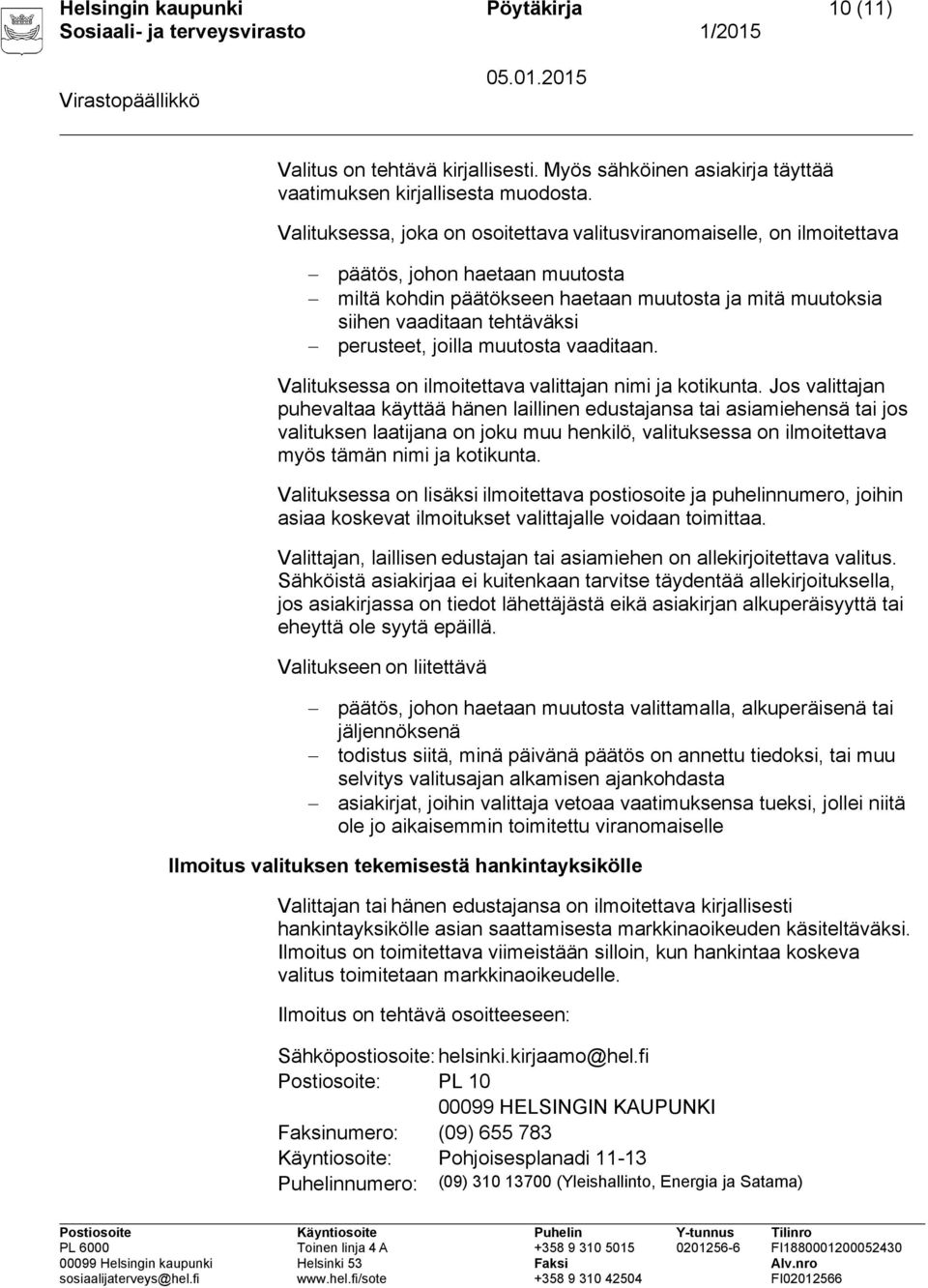 perusteet, joilla muutosta vaaditaan. Valituksessa on ilmoitettava valittajan nimi ja kotikunta.