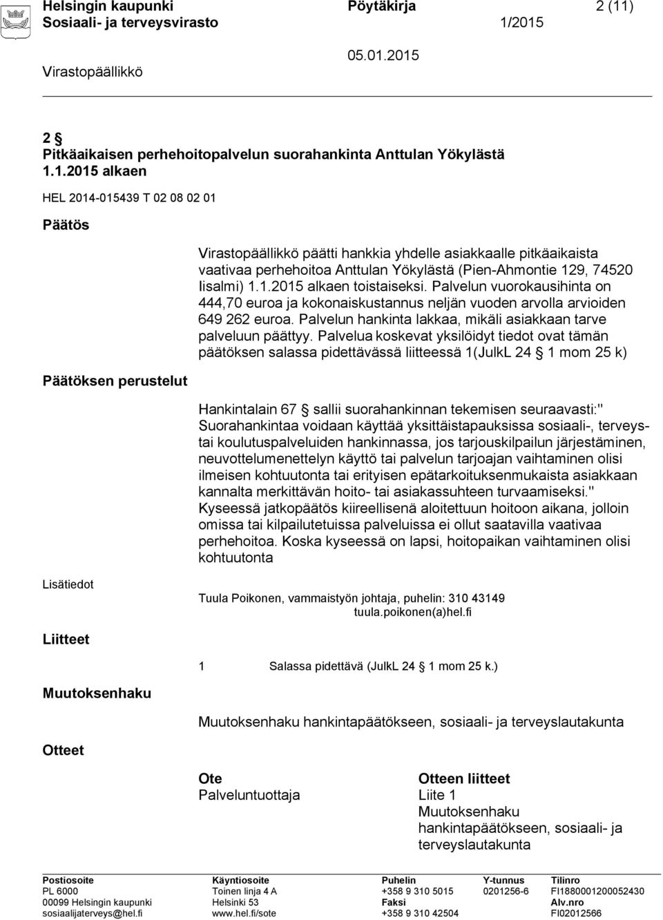 1.2015 alkaen HEL 2014-015439 T 02 08 02 01 Päätös Päätöksen perustelut päätti hankkia yhdelle asiakkaalle pitkäaikaista vaativaa perhehoitoa Anttulan Yökylästä (Pien-Ahmontie 129, 74520 Iisalmi) 1.1.2015 alkaen toistaiseksi.