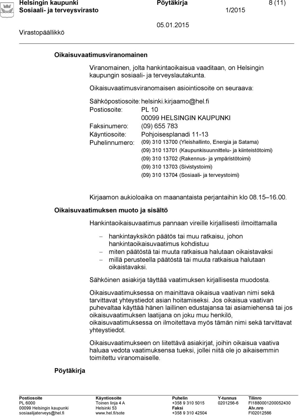 fi Postiosoite: PL 10 00099 HELSINGIN KAUPUNKI Faksinumero: (09) 655 783 Käyntiosoite: Pohjoisesplanadi 11-13 Puhelinnumero: (09) 310 13700 (Yleishallinto, Energia ja Satama) (09) 310 13701