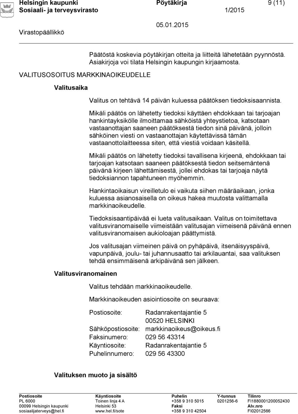 Mikäli päätös on lähetetty tiedoksi käyttäen ehdokkaan tai tarjoajan hankintayksikölle ilmoittamaa sähköistä yhteystietoa, katsotaan vastaanottajan saaneen päätöksestä tiedon sinä päivänä, jolloin