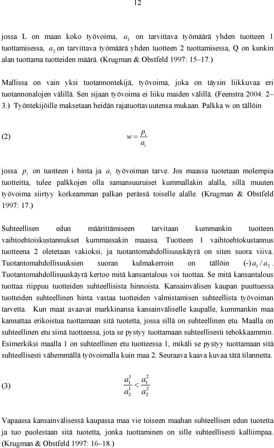 (Feenstra 2004: 2 3.) Työntekijöille maksetaan heidän rajatuottavuutensa mukaan. Palkka w on tällöin pi (2) w = a i jossa p i on tuotteen i hinta ja a i työvoiman tarve.