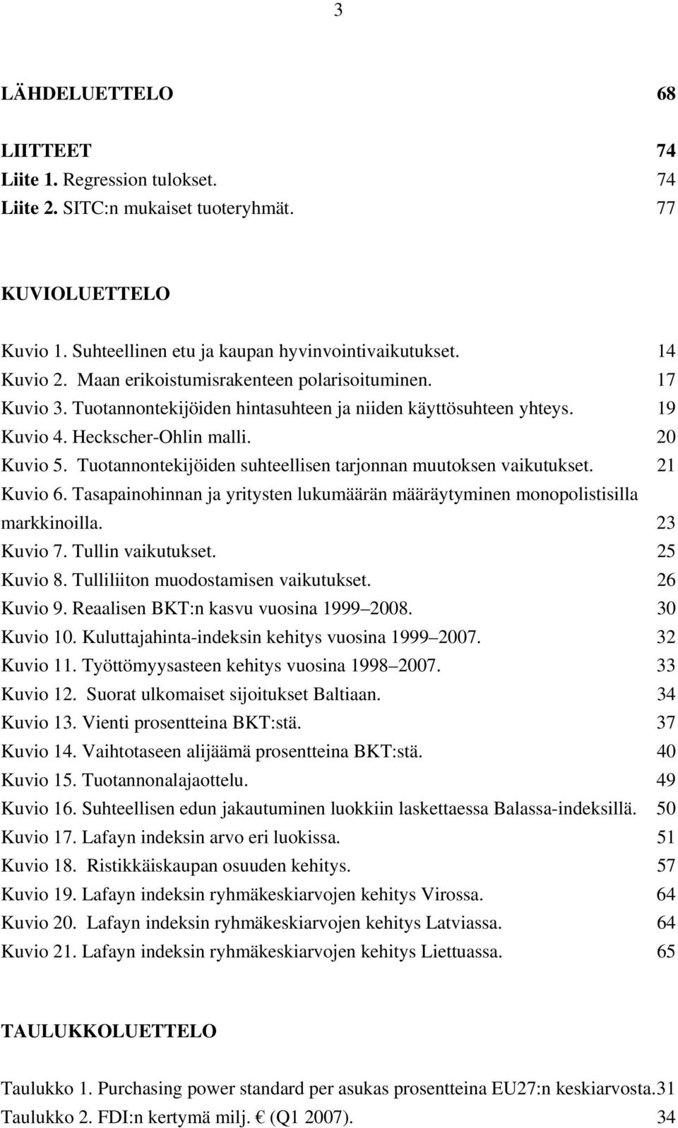 Tuotannontekijöiden suhteellisen tarjonnan muutoksen vaikutukset. 21 Kuvio 6. Tasapainohinnan ja yritysten lukumäärän määräytyminen monopolistisilla markkinoilla. 23 Kuvio 7. Tullin vaikutukset.