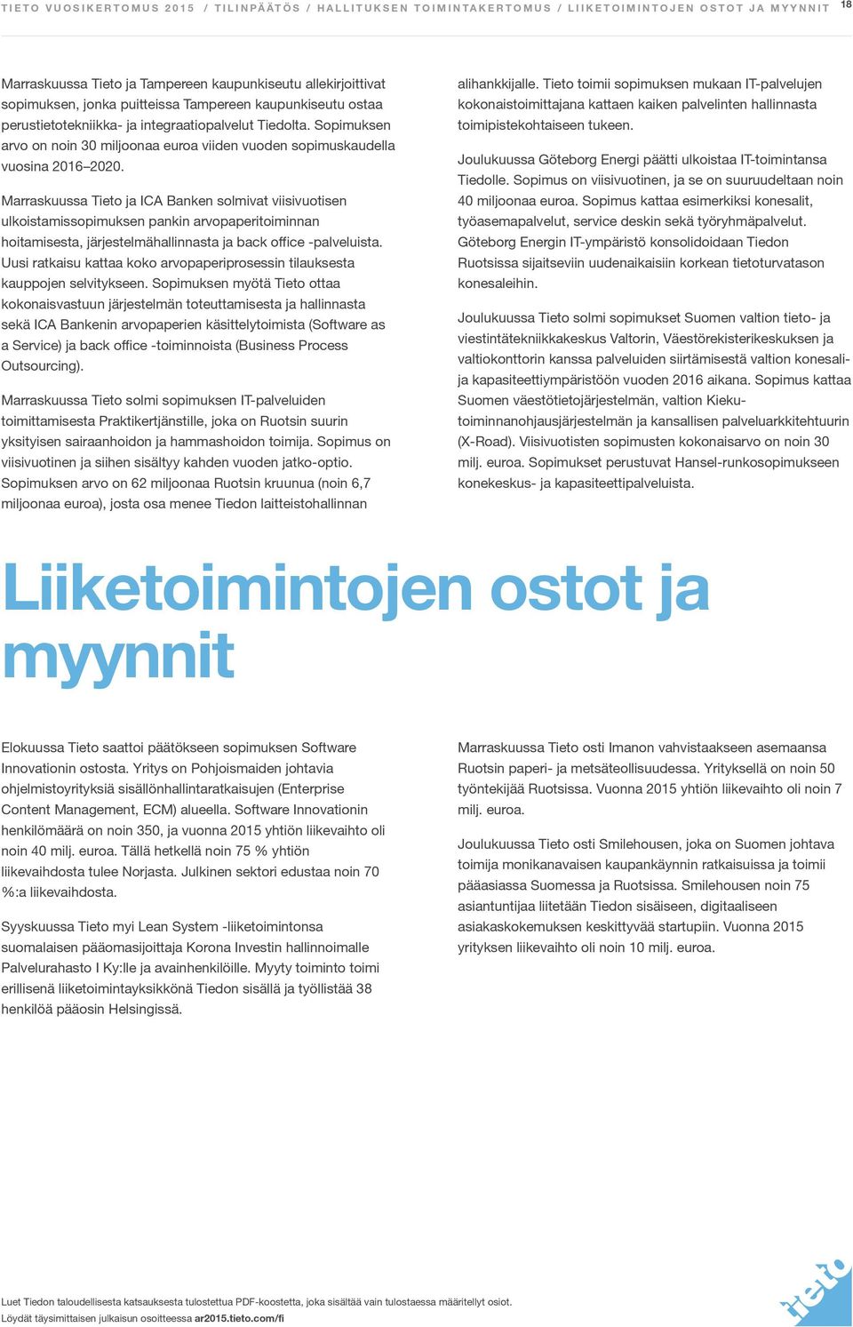 Marraskuussa Tieto ja ICA Banken solmivat viisivuotisen ulkoistamissopimuksen pankin arvopaperitoiminnan hoitamisesta, järjestelmähallinnasta ja back office -palveluista.