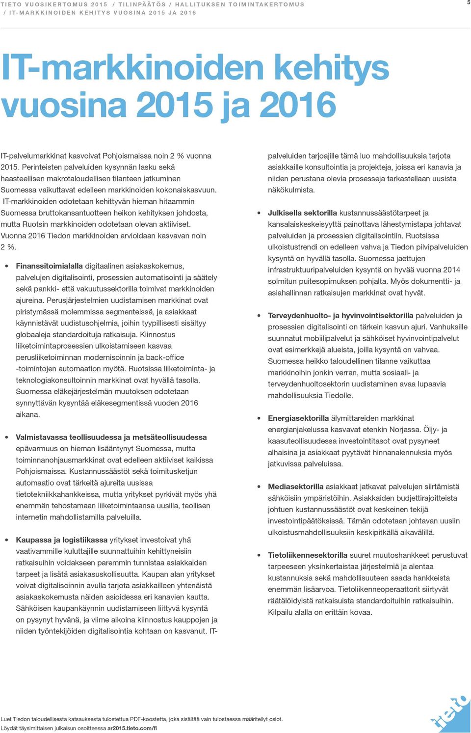 IT-markkinoiden odotetaan kehittyvän hieman hitaammin Suomessa bruttokansantuotteen heikon kehityksen johdosta, mutta Ruotsin markkinoiden odotetaan olevan aktiiviset.