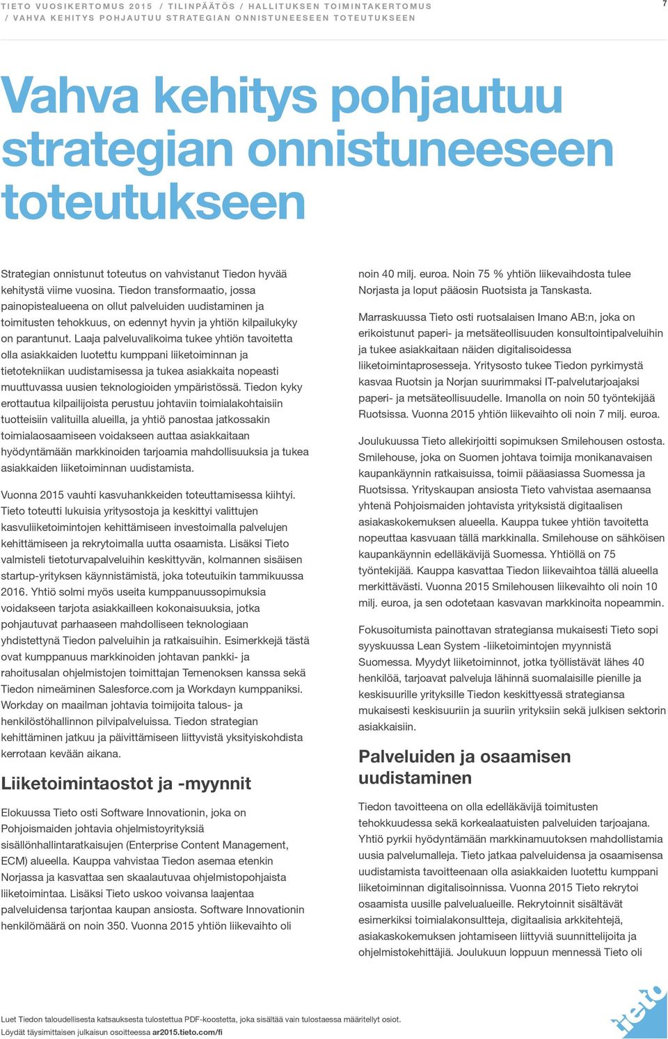 Tiedon transformaatio, jossa painopistealueena on ollut palveluiden uudistaminen ja toimitusten tehokkuus, on edennyt hyvin ja yhtiön kilpailukyky on parantunut.