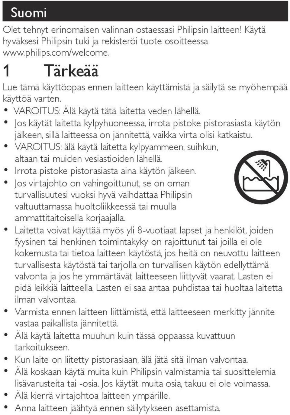 Jos käytät laitetta kylpyhuoneessa, irrota pistoke pistorasiasta käytön jälkeen, sillä laitteessa on jännitettä, vaikka virta olisi katkaistu.