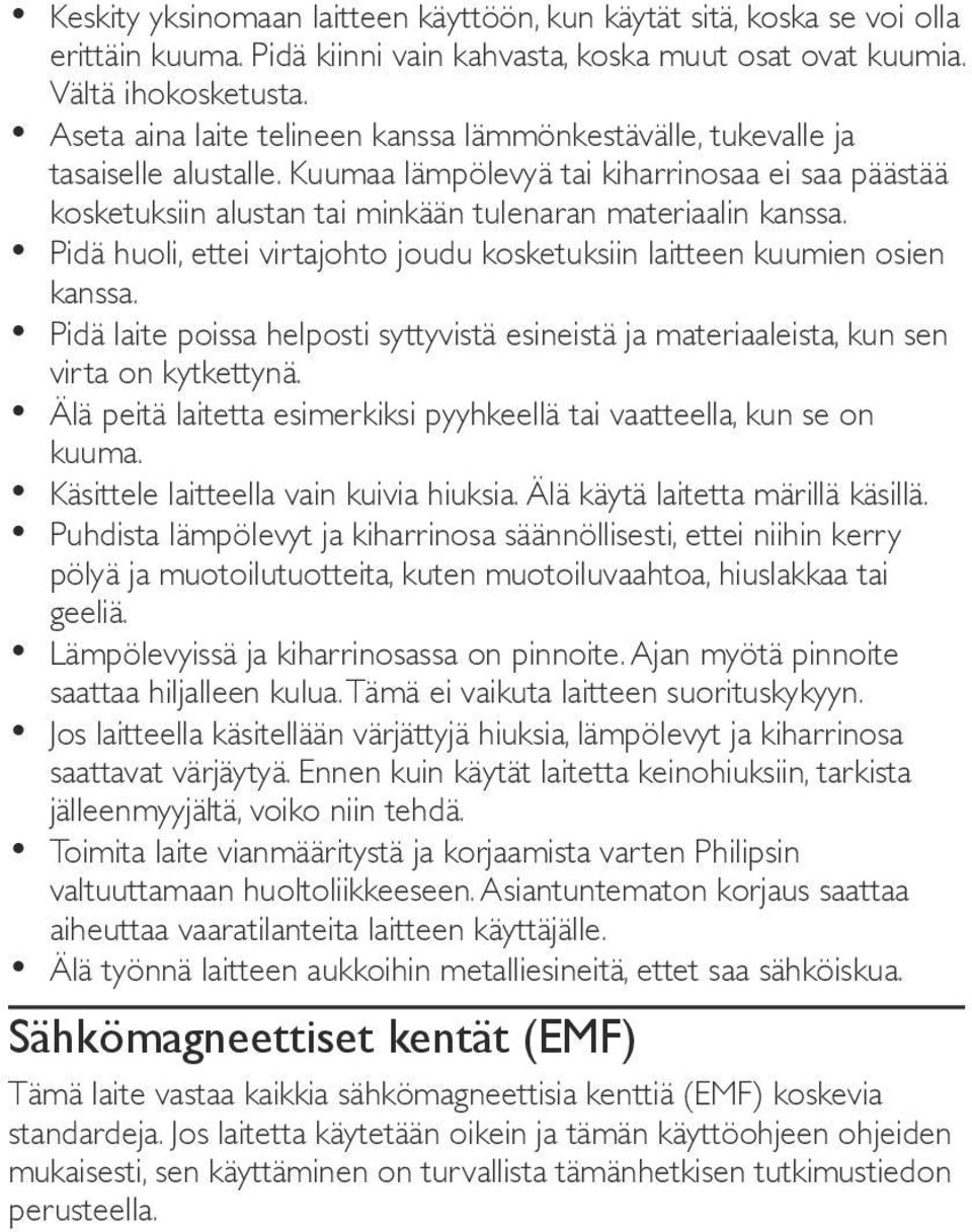 Pidä huoli, ettei virtajohto joudu kosketuksiin laitteen kuumien osien kanssa. Pidä laite poissa helposti syttyvistä esineistä ja materiaaleista, kun sen virta on kytkettynä.