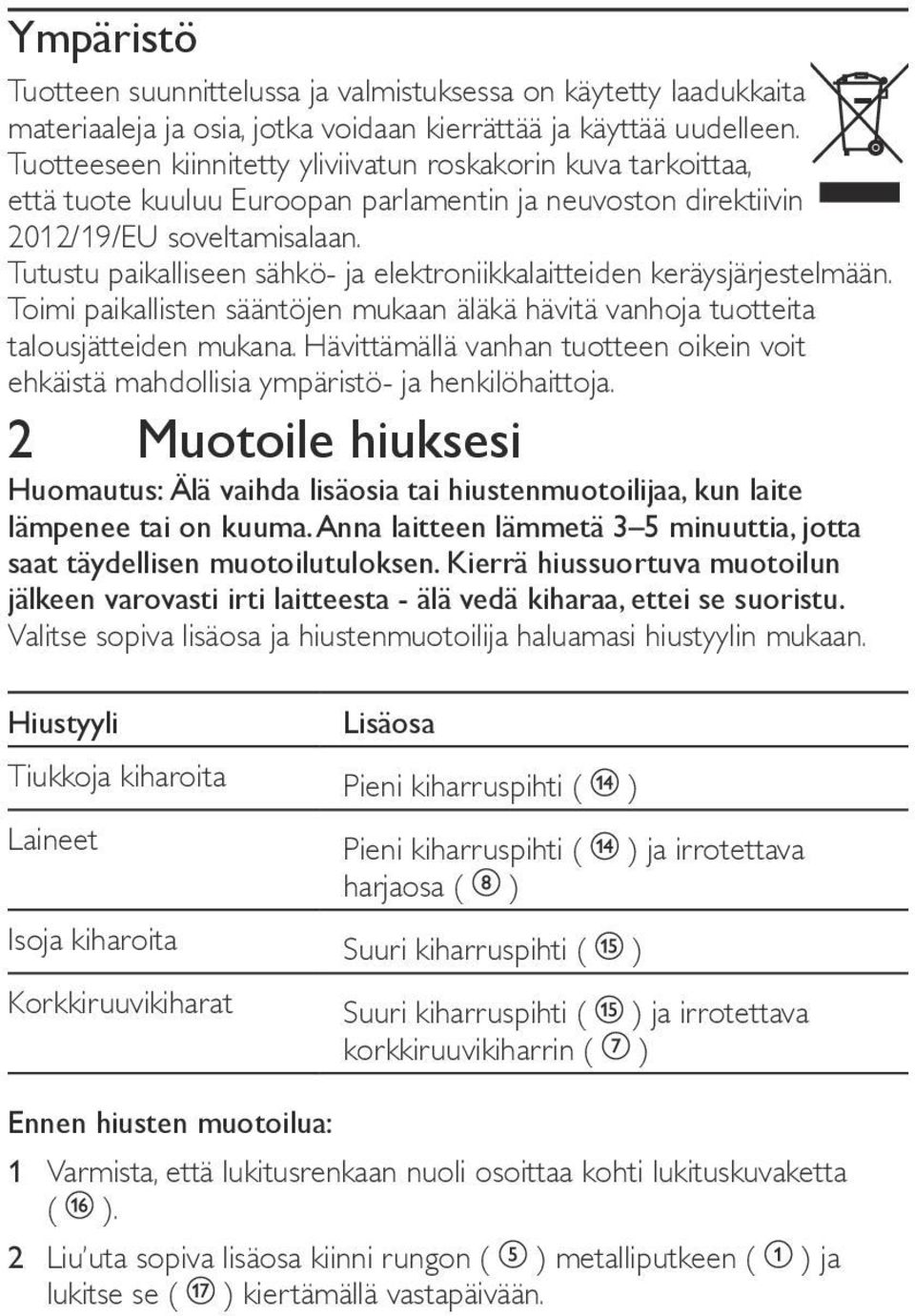 Tutustu paikalliseen sähkö- ja elektroniikkalaitteiden keräysjärjestelmään. Toimi paikallisten sääntöjen mukaan äläkä hävitä vanhoja tuotteita talousjätteiden mukana.