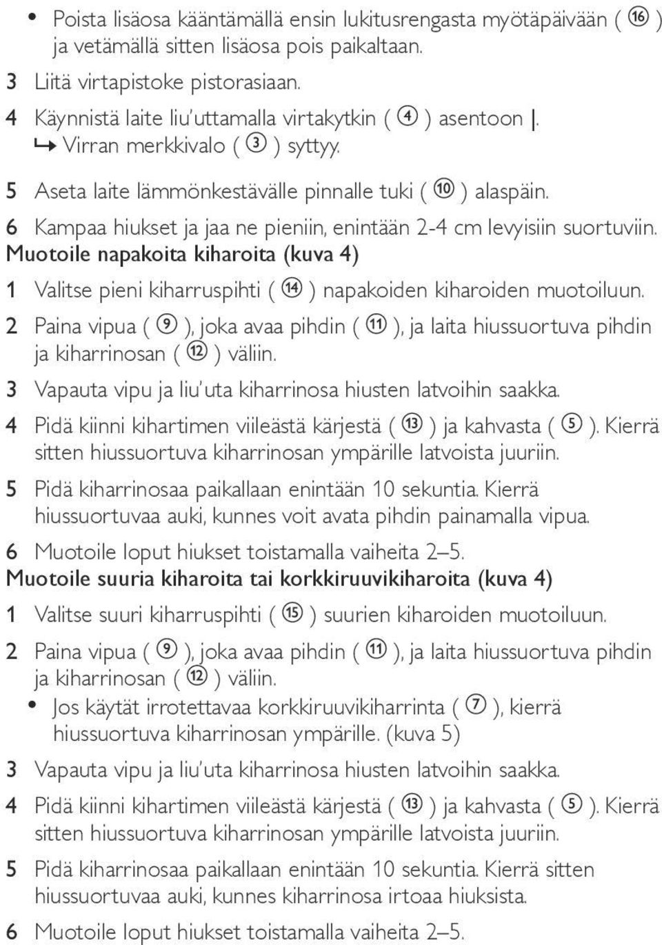 6 Kampaa hiukset ja jaa ne pieniin, enintään 2-4 cm levyisiin suortuviin. Muotoile napakoita kiharoita (kuva 4) 1 Valitse pieni kiharruspihti ( ) napakoiden kiharoiden muotoiluun.