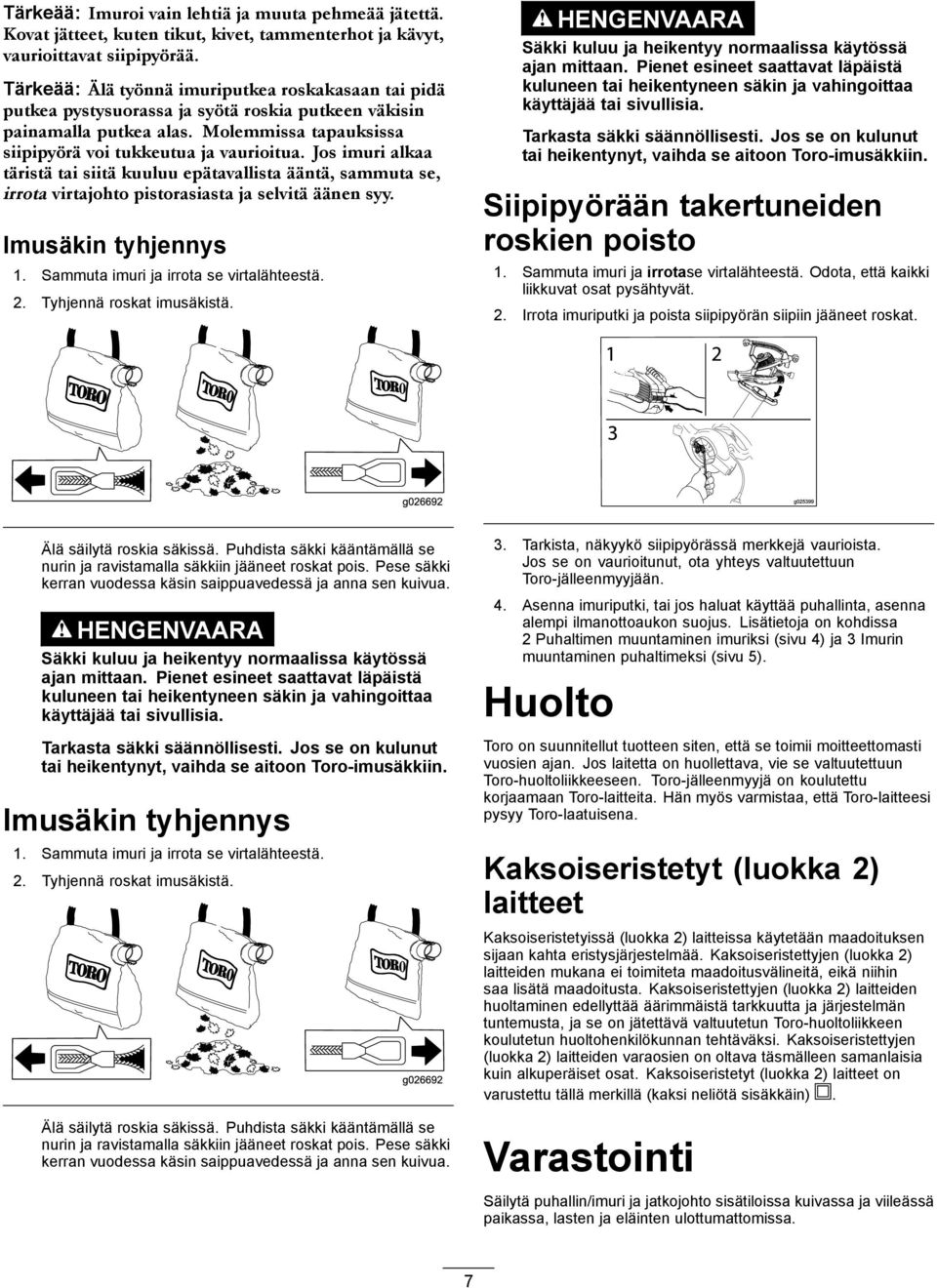 Jos imuri alkaa täristä tai siitä kuuluu epätavallista ääntä, sammuta se, irrota virtajohto pistorasiasta ja selvitä äänen syy. Imusäkin tyhjennys 1. Sammuta imuri ja irrota se virtalähteestä. 2.