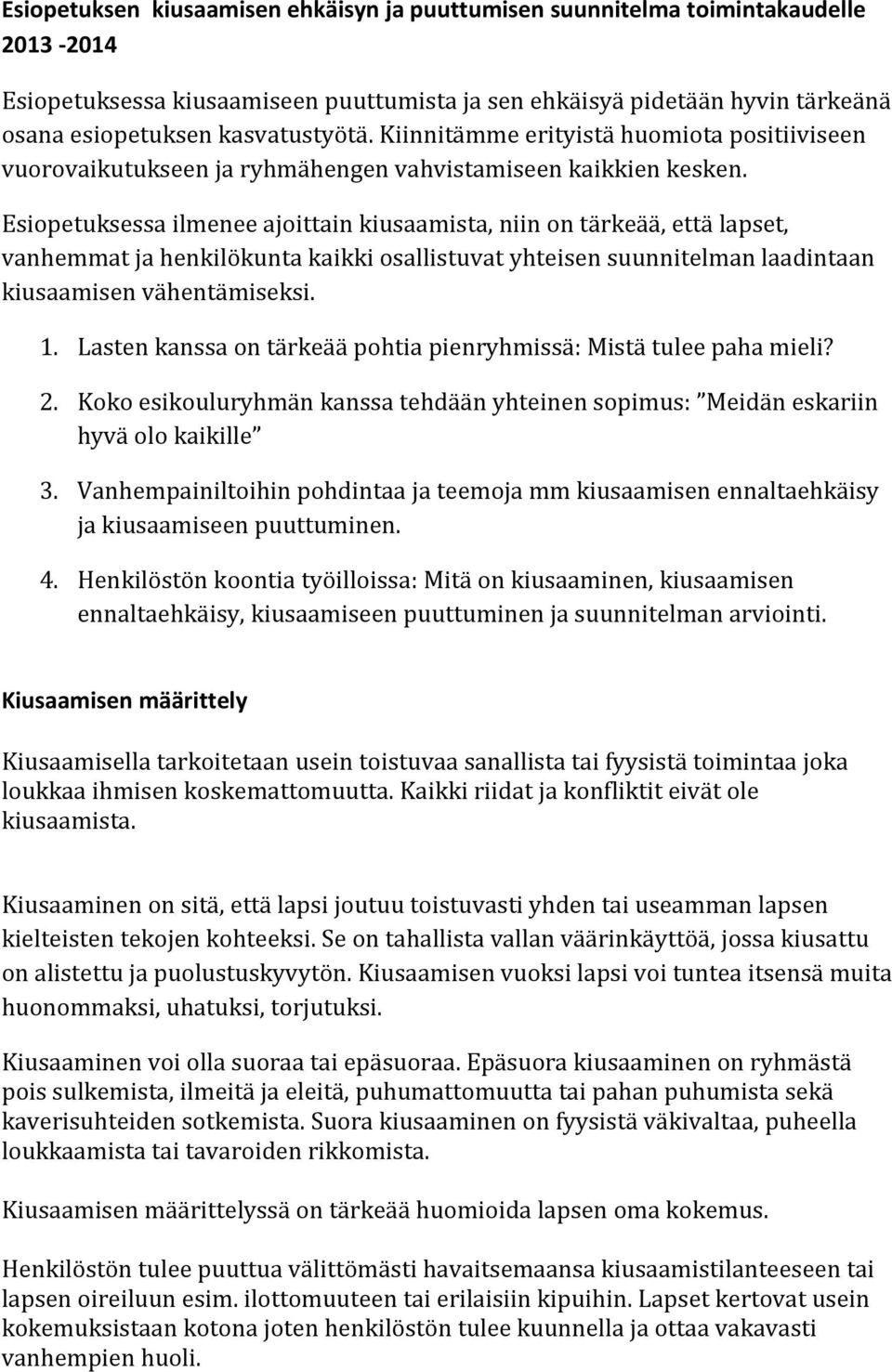 Esiopetuksessa ilmenee ajoittain kiusaamista, niin on tärkeää, että lapset, vanhemmat ja henkilökunta kaikki osallistuvat yhteisen suunnitelman laadintaan kiusaamisen vähentämiseksi. 1.