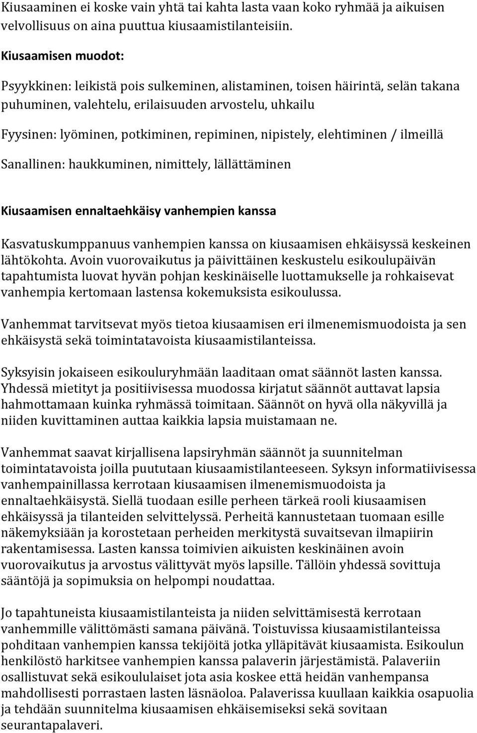 nipistely, elehtiminen / ilmeillä Sanallinen: haukkuminen, nimittely, lällättäminen Kiusaamisen ennaltaehkäisy vanhempien kanssa Kasvatuskumppanuus vanhempien kanssa on kiusaamisen ehkäisyssä