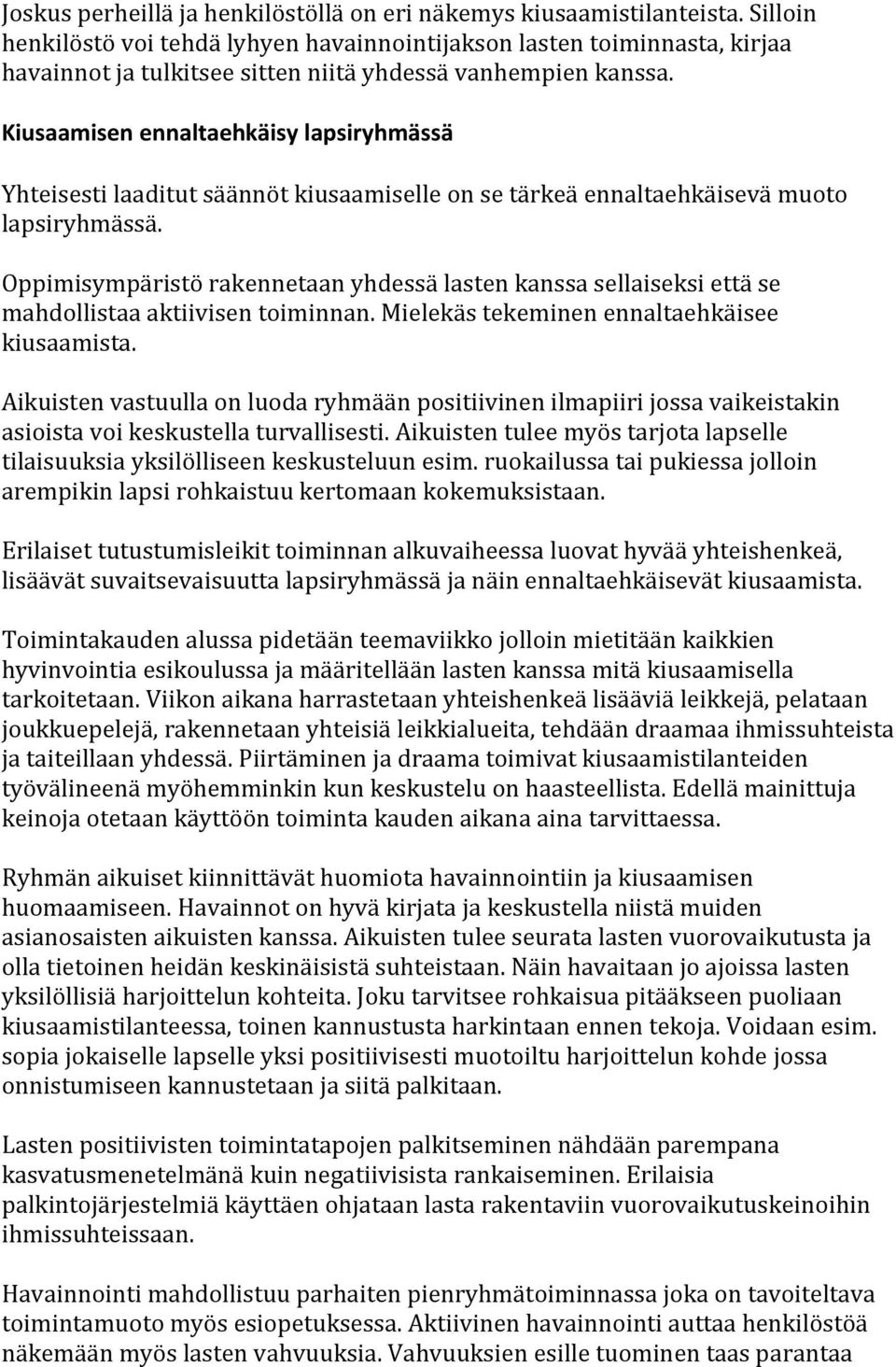 Kiusaamisen ennaltaehkäisy lapsiryhmässä Yhteisesti laaditut säännöt kiusaamiselle on se tärkeä ennaltaehkäisevä muoto lapsiryhmässä.