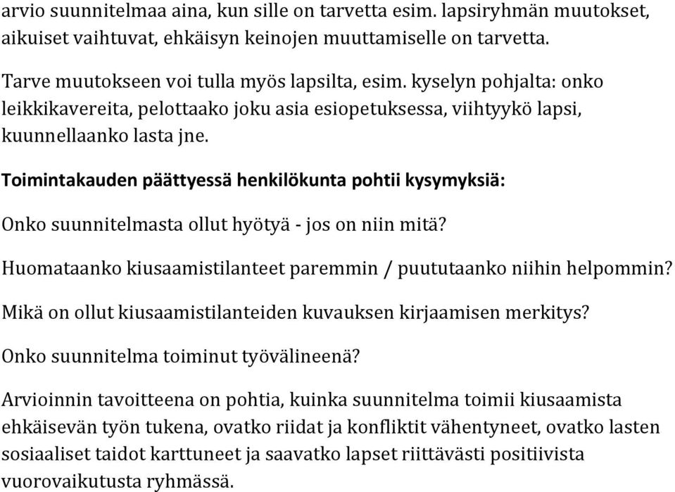 Toimintakauden päättyessä henkilökunta pohtii kysymyksiä: Onko suunnitelmasta ollut hyötyä - jos on niin mitä? Huomataanko kiusaamistilanteet paremmin / puututaanko niihin helpommin?