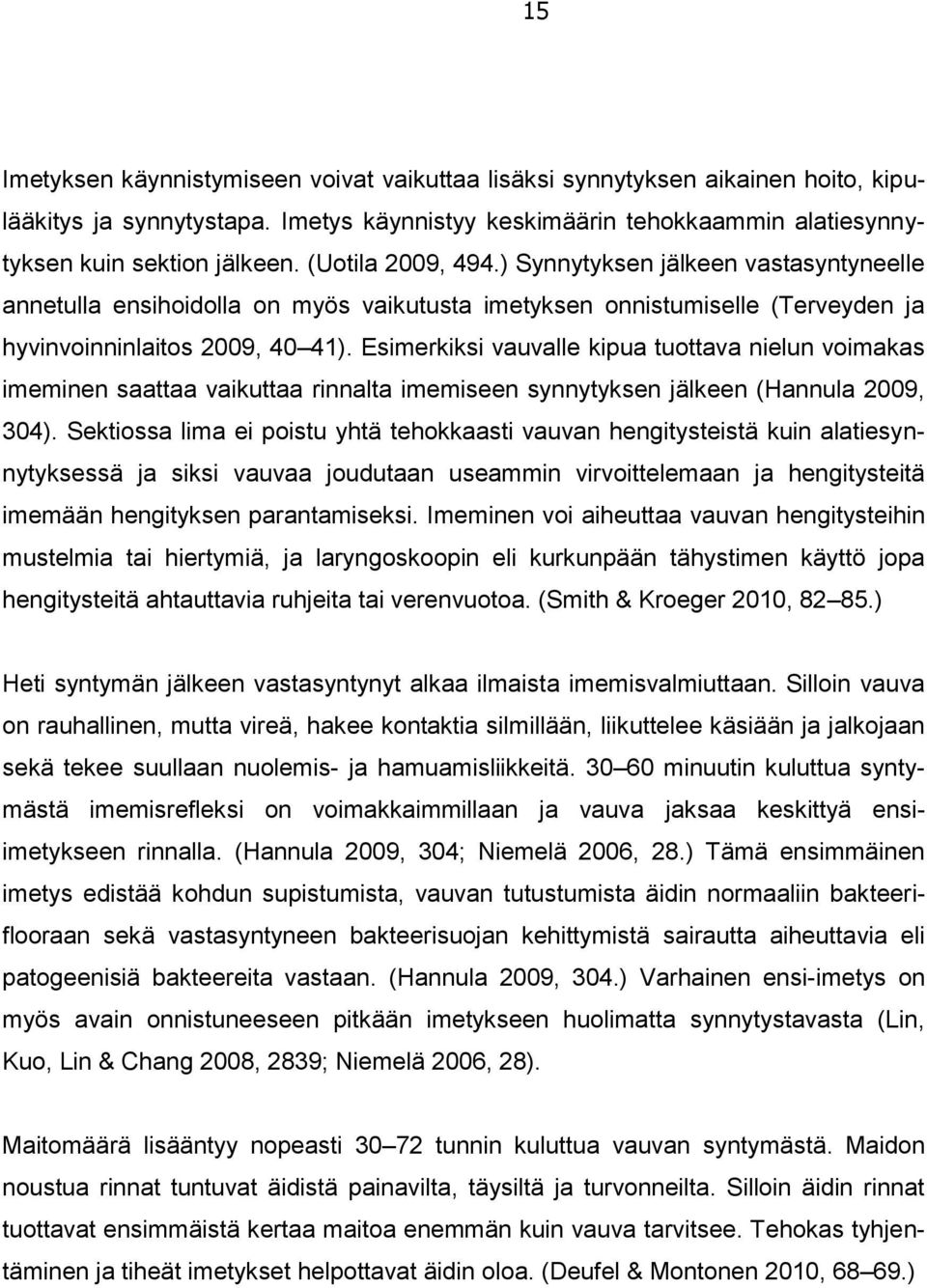 Esimerkiksi vauvalle kipua tuottava nielun voimakas imeminen saattaa vaikuttaa rinnalta imemiseen synnytyksen jälkeen (Hannula 2009, 304).