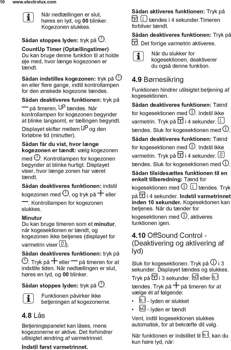 Sådan indstilles kogezonen: tryk på en eller flere gange, indtil kontrollampen for den ønskede kogezone tændes. Sådan deaktiveres funktionen: tryk på på timeren. tændes. Når kontrollampen for kogezonen begynder at blinke langsomt, er tællingen begyndt.