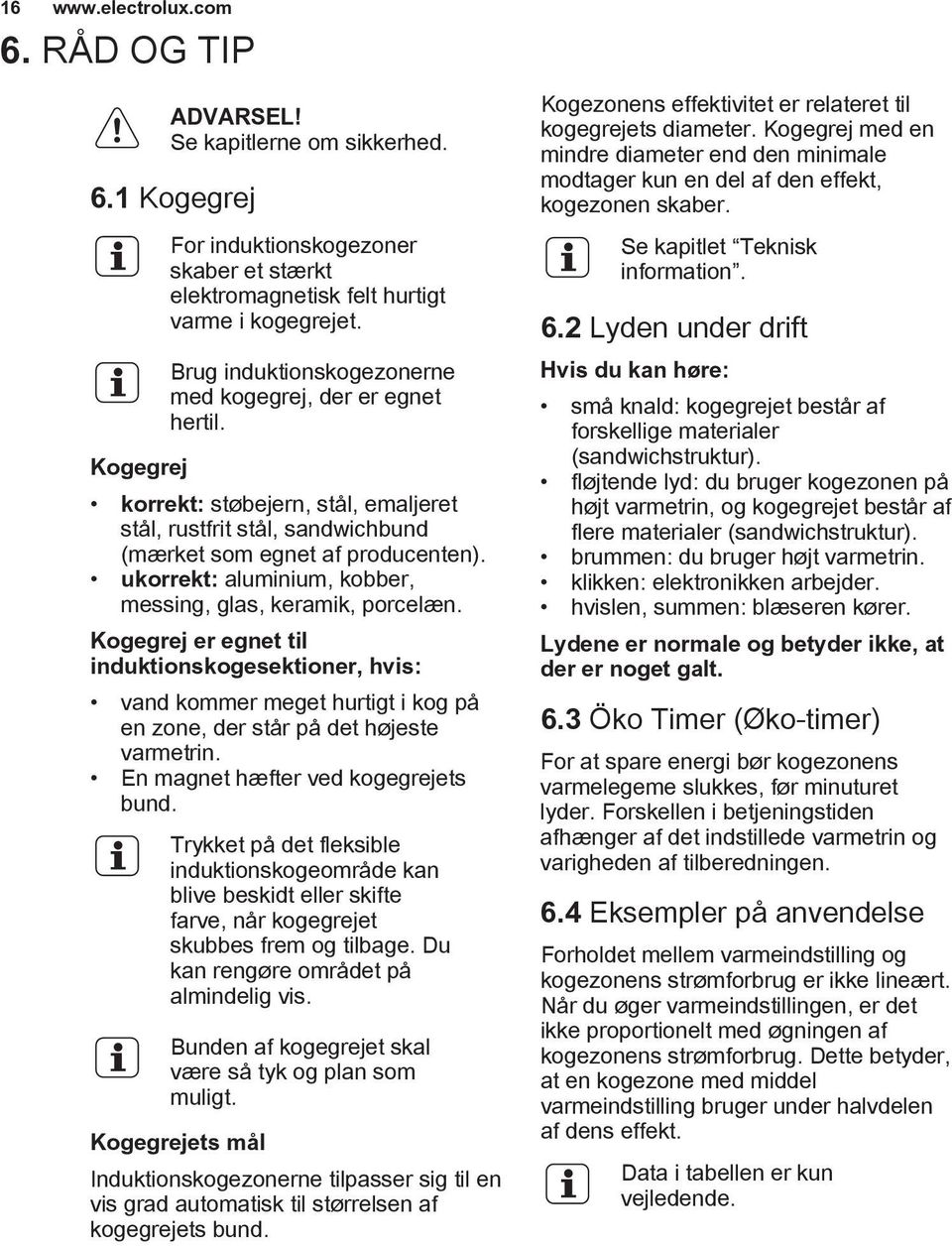 ukorrekt: aluminium, kobber, messing, glas, keramik, porcelæn. Kogegrej er egnet til induktionskogesektioner, hvis: vand kommer meget hurtigt i kog på en zone, der står på det højeste varmetrin.