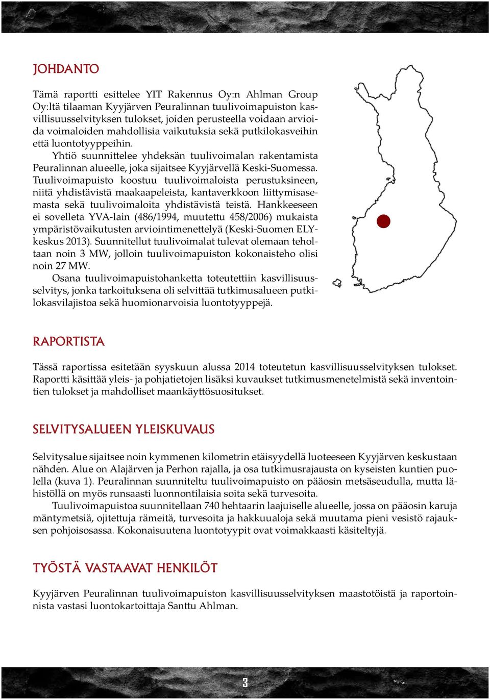 Tuulivoimapuisto koostuu tuulivoimaloista perustuksineen, niitä yhdistävistä maakaapeleista, kantaverkkoon liittymisasemasta sekä tuulivoimaloita yhdistävistä teistä.