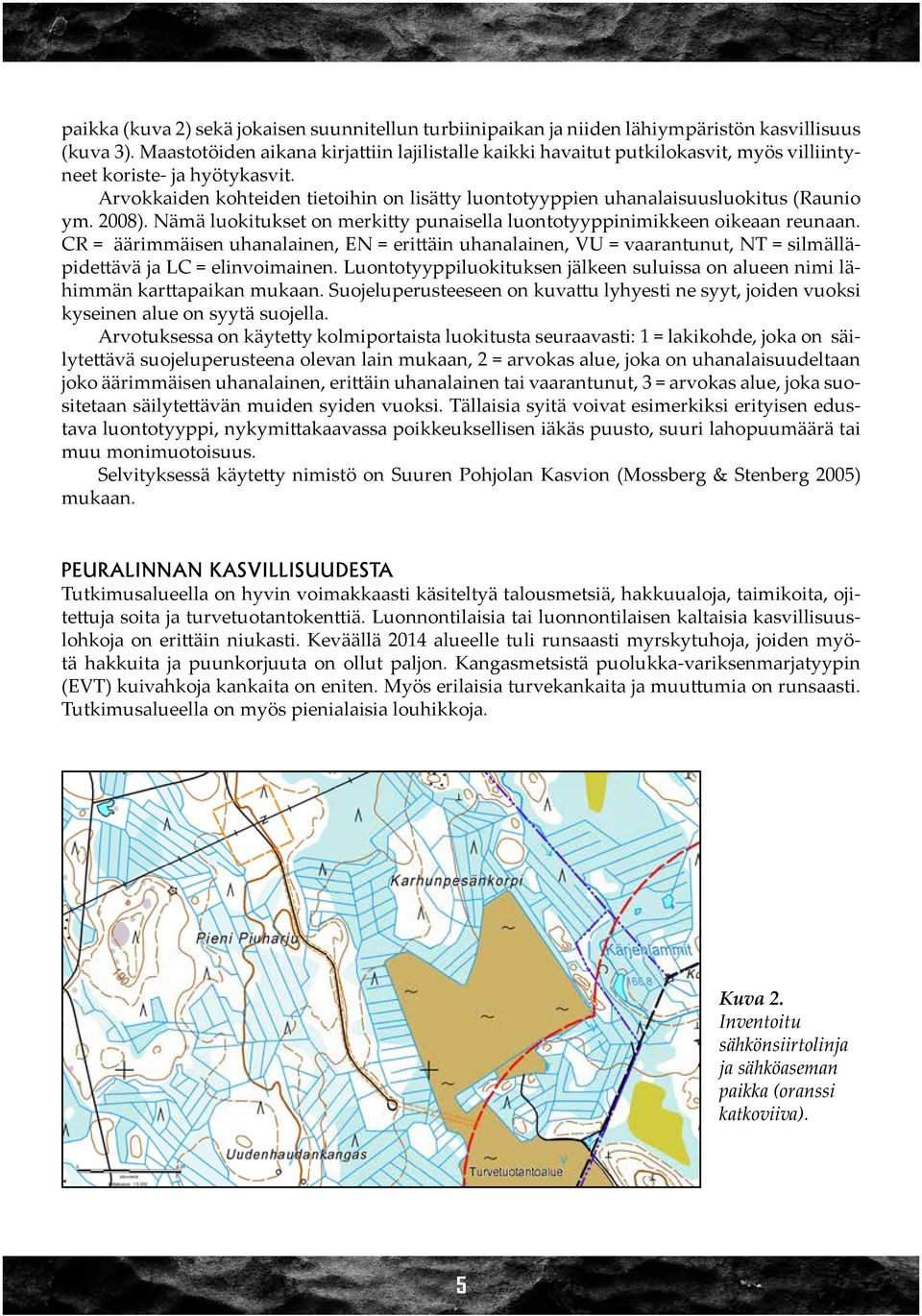 Arvokkaiden kohteiden tietoihin on lisätty luontotyyppien uhanalaisuusluokitus (Raunio ym. 2008). Nämä luokitukset on merkitty punaisella luontotyyppinimikkeen oikeaan reunaan.